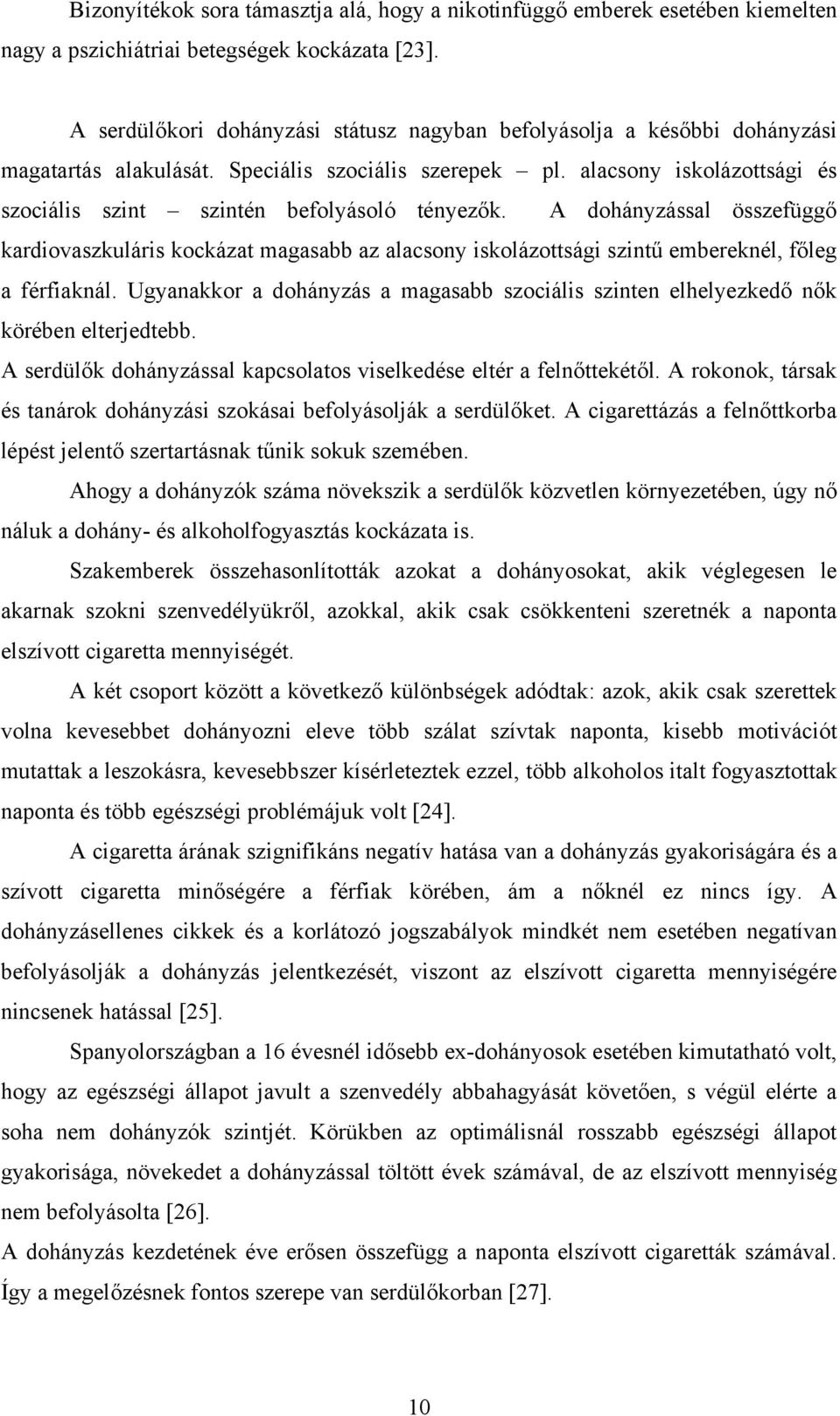 alacsony iskolázottsági és szociális szint szintén befolyásoló tényezők. A dohányzással összefüggő kardiovaszkuláris kockázat magasabb az alacsony iskolázottsági szintű embereknél, főleg a férfiaknál.