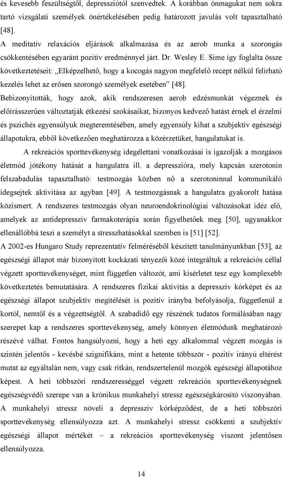 Sime így foglalta össze következtetéseit: Elképzelhető, hogy a kocogás nagyon megfelelő recept nélkül felírható kezelés lehet az erősen szorongó személyek esetében [48].