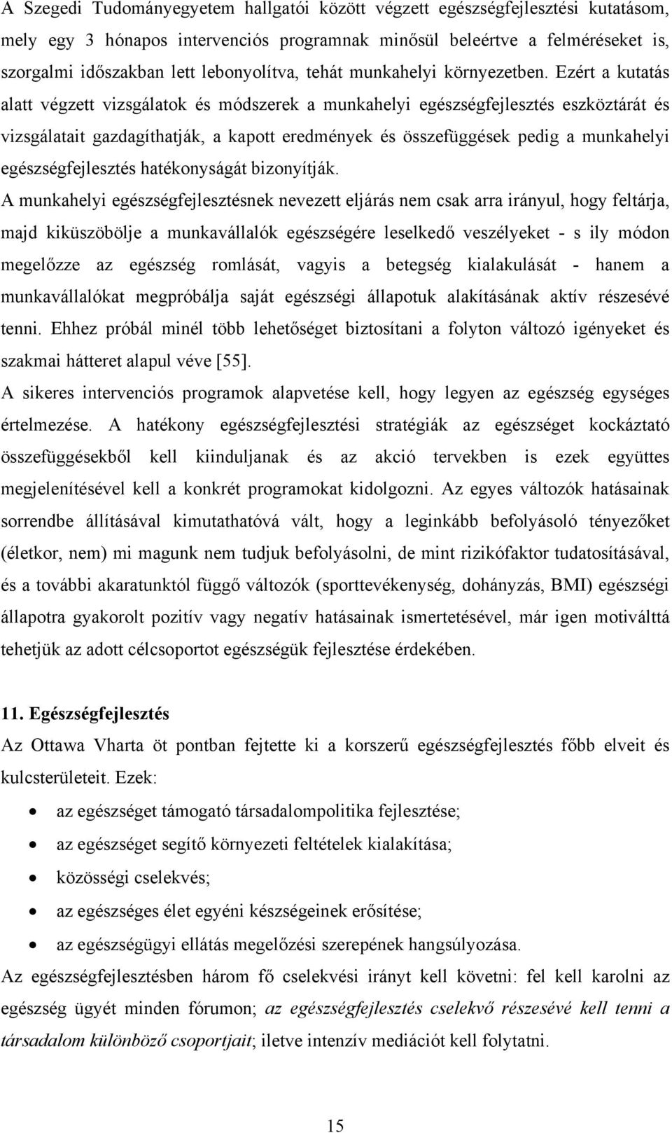 Ezért a kutatás alatt végzett vizsgálatok és módszerek a munkahelyi egészségfejlesztés eszköztárát és vizsgálatait gazdagíthatják, a kapott eredmények és összefüggések pedig a munkahelyi