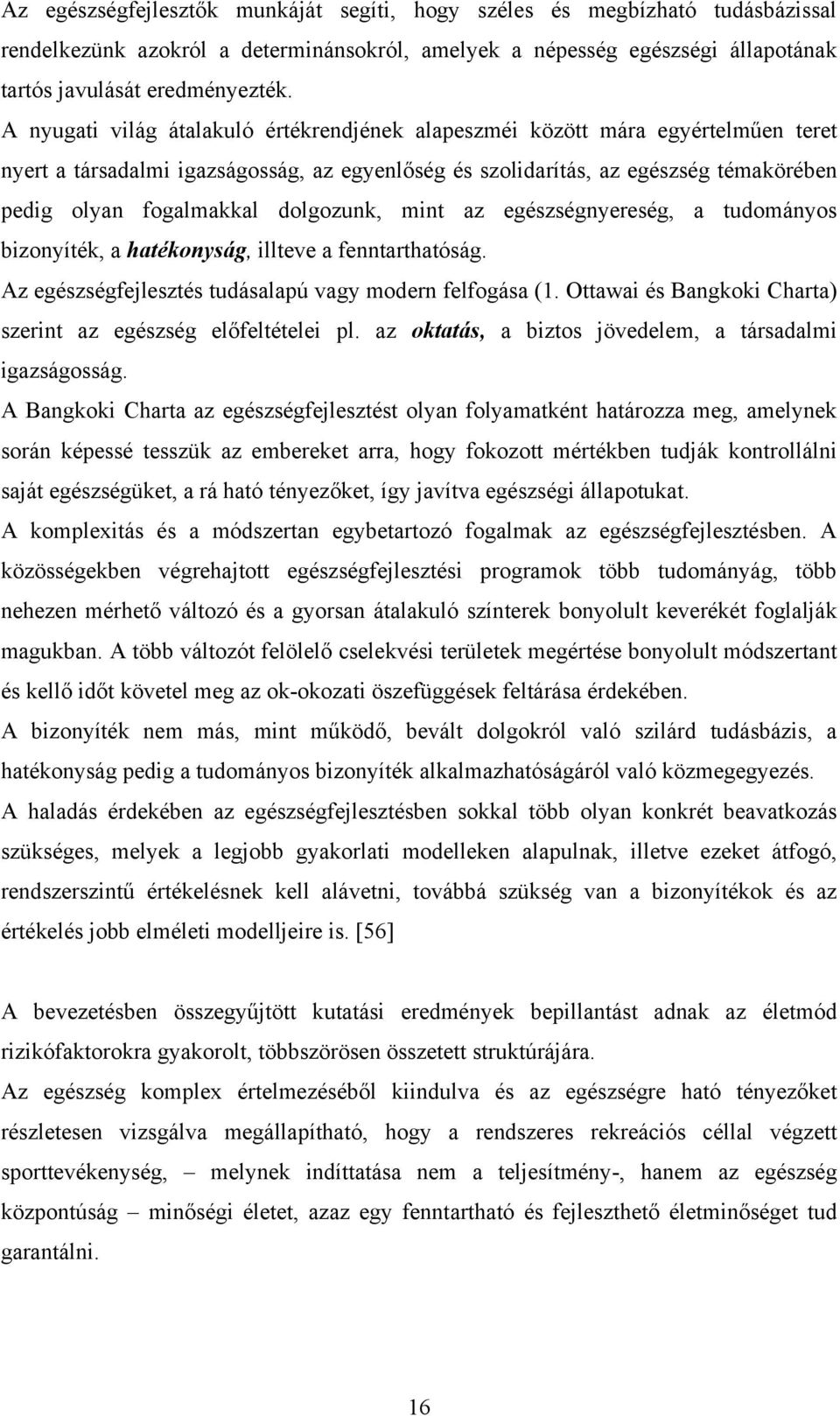 dolgozunk, mint az egészségnyereség, a tudományos bizonyíték, a hatékonyság, illteve a fenntarthatóság. Az egészségfejlesztés tudásalapú vagy modern felfogása (1.