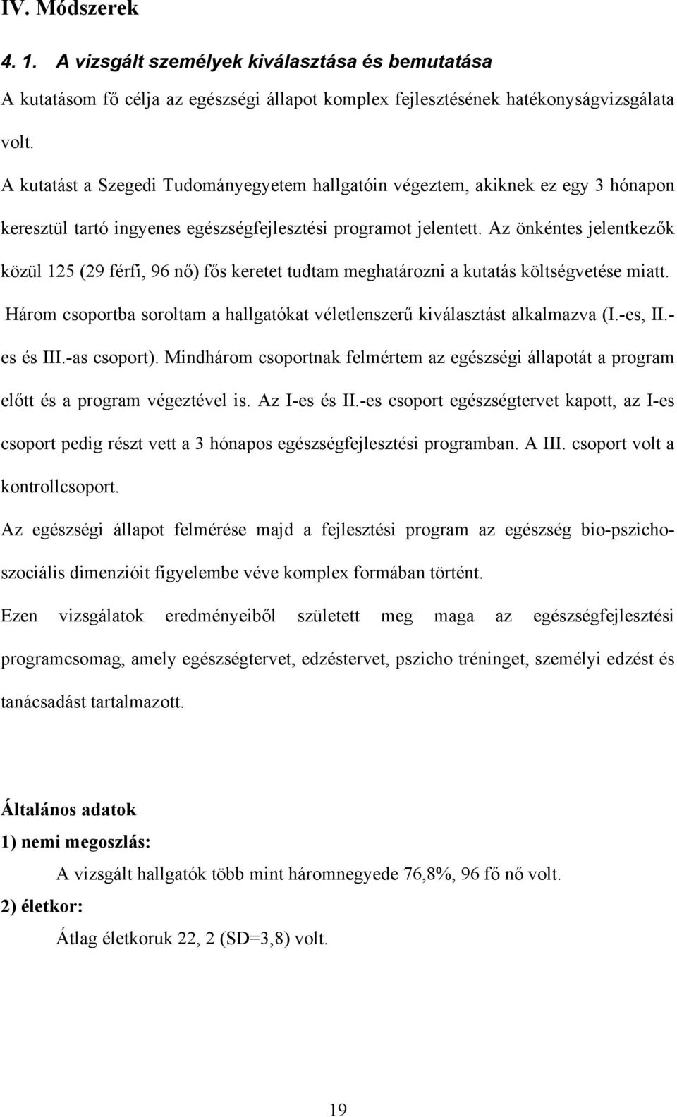 Az önkéntes jelentkezők közül 125 (29 férfi, 96 nő) fős keretet tudtam meghatározni a kutatás költségvetése miatt. Három csoportba soroltam a hallgatókat véletlenszerű kiválasztást alkalmazva (I.