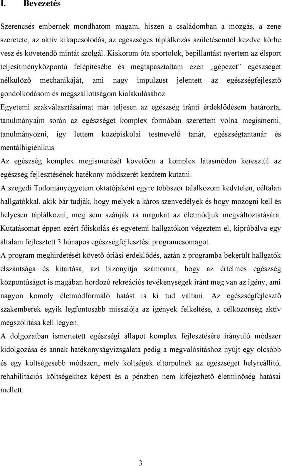 Kiskorom óta sportolok, bepillantást nyertem az élsport teljesítményközpontú felépítésébe és megtapasztaltam ezen gépezet egészséget nélkülöző mechanikáját, ami nagy impulzust jelentett az