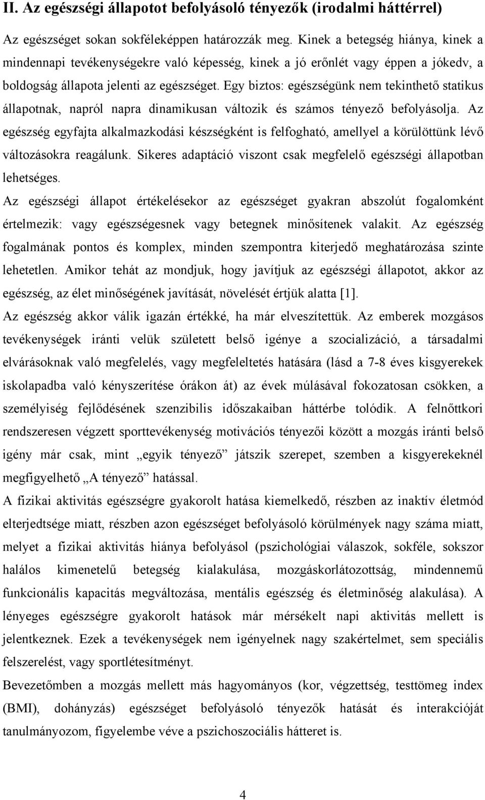 Egy biztos: egészségünk nem tekinthető statikus állapotnak, napról napra dinamikusan változik és számos tényező befolyásolja.