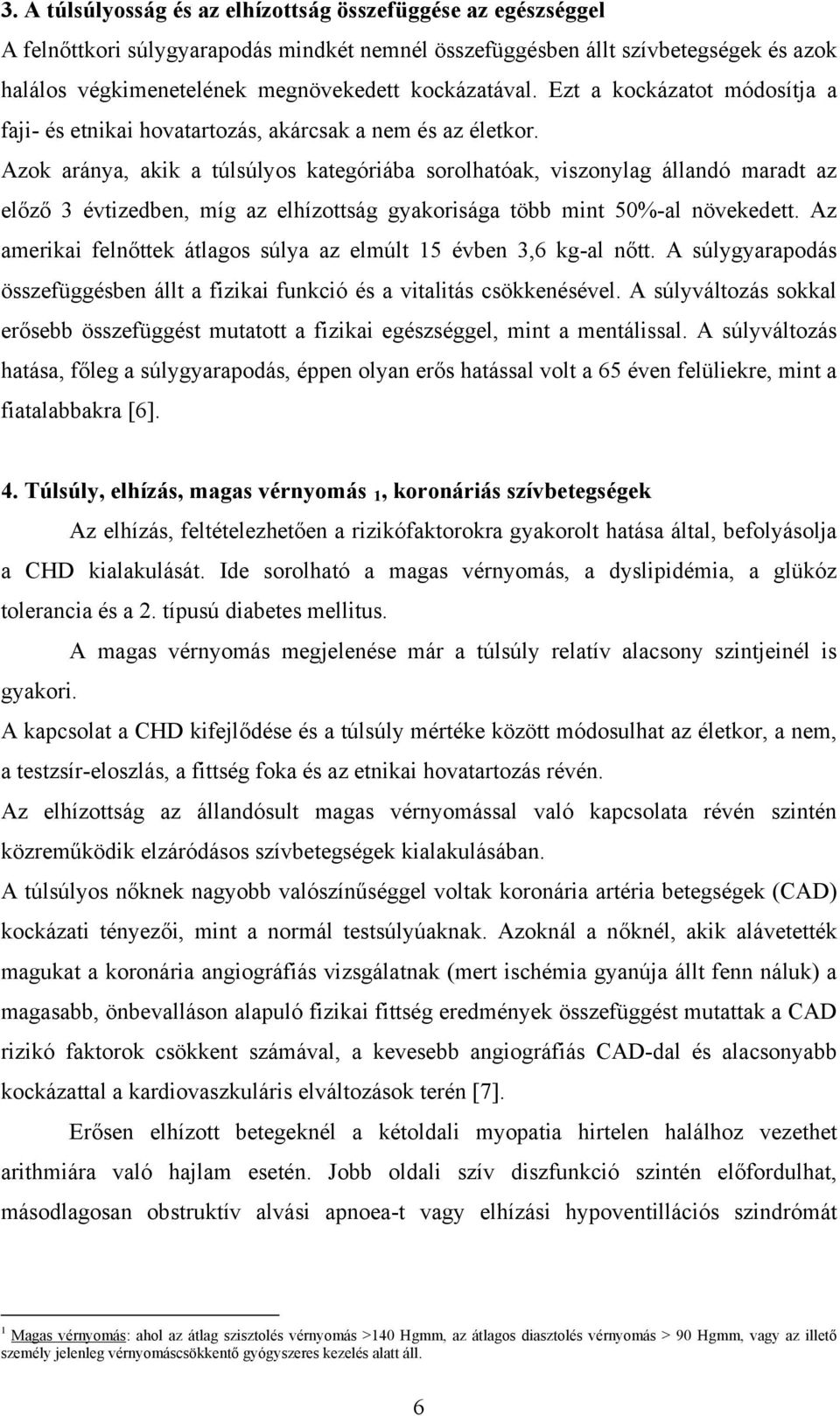 Azok aránya, akik a túlsúlyos kategóriába sorolhatóak, viszonylag állandó maradt az előző 3 évtizedben, míg az elhízottság gyakorisága több mint 50%-al növekedett.