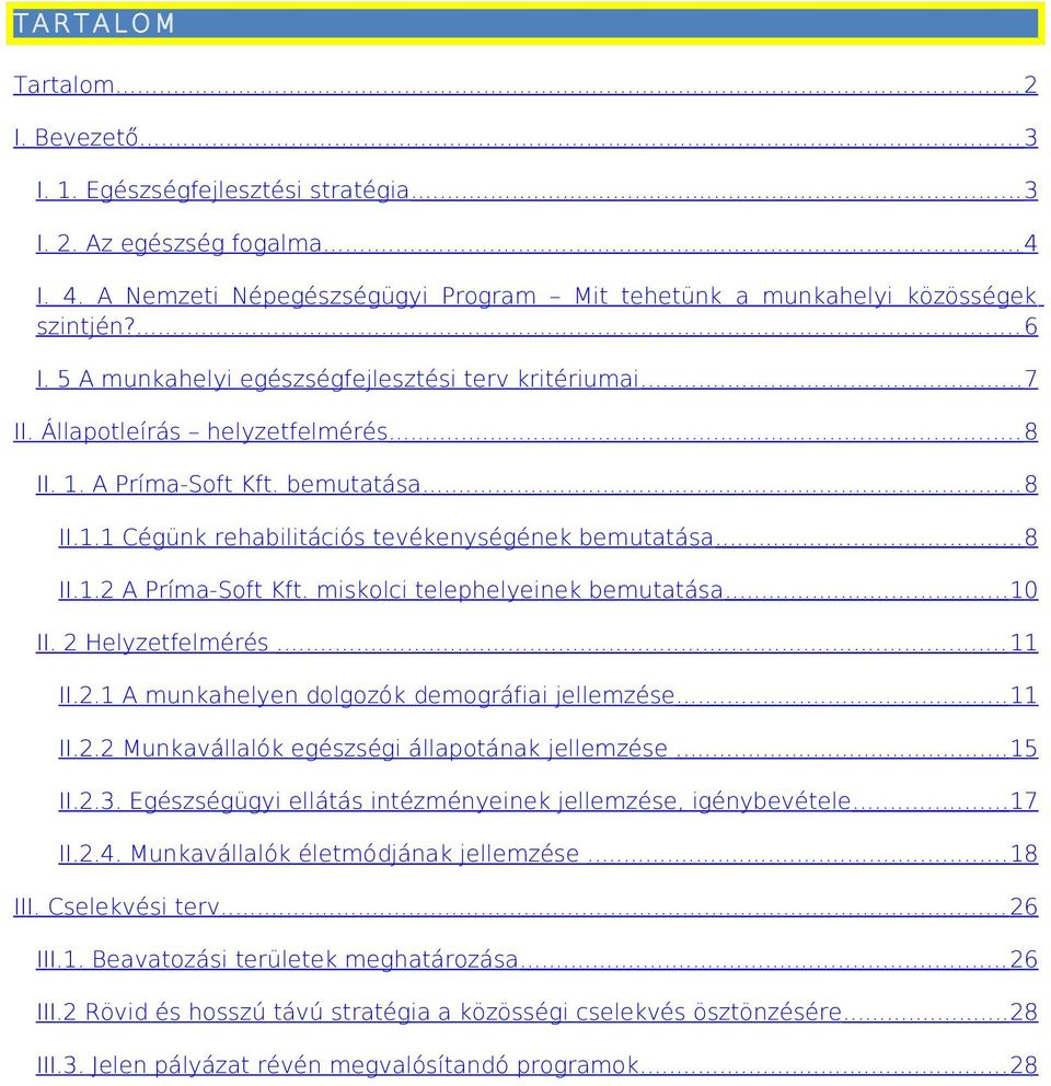 ..8 II.1.2 A Príma-Soft Kft. miskolci telephelyeinek bemutatása...10 II. 2 Helyzetfelmérés... 11 II.2.1 A munkahelyen dolgozók demográfiai jellemzése...11 II.2.2 Munkavállalók egészségi állapotának jellemzése.