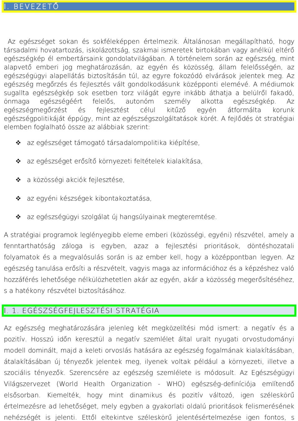 A történelem során az egészség, mint alapvető emberi jog meghatározásán, az egyén és közösség, állam felelősségén, az egészségügyi alapellátás biztosításán túl, az egyre fokozódó elvárások jelentek