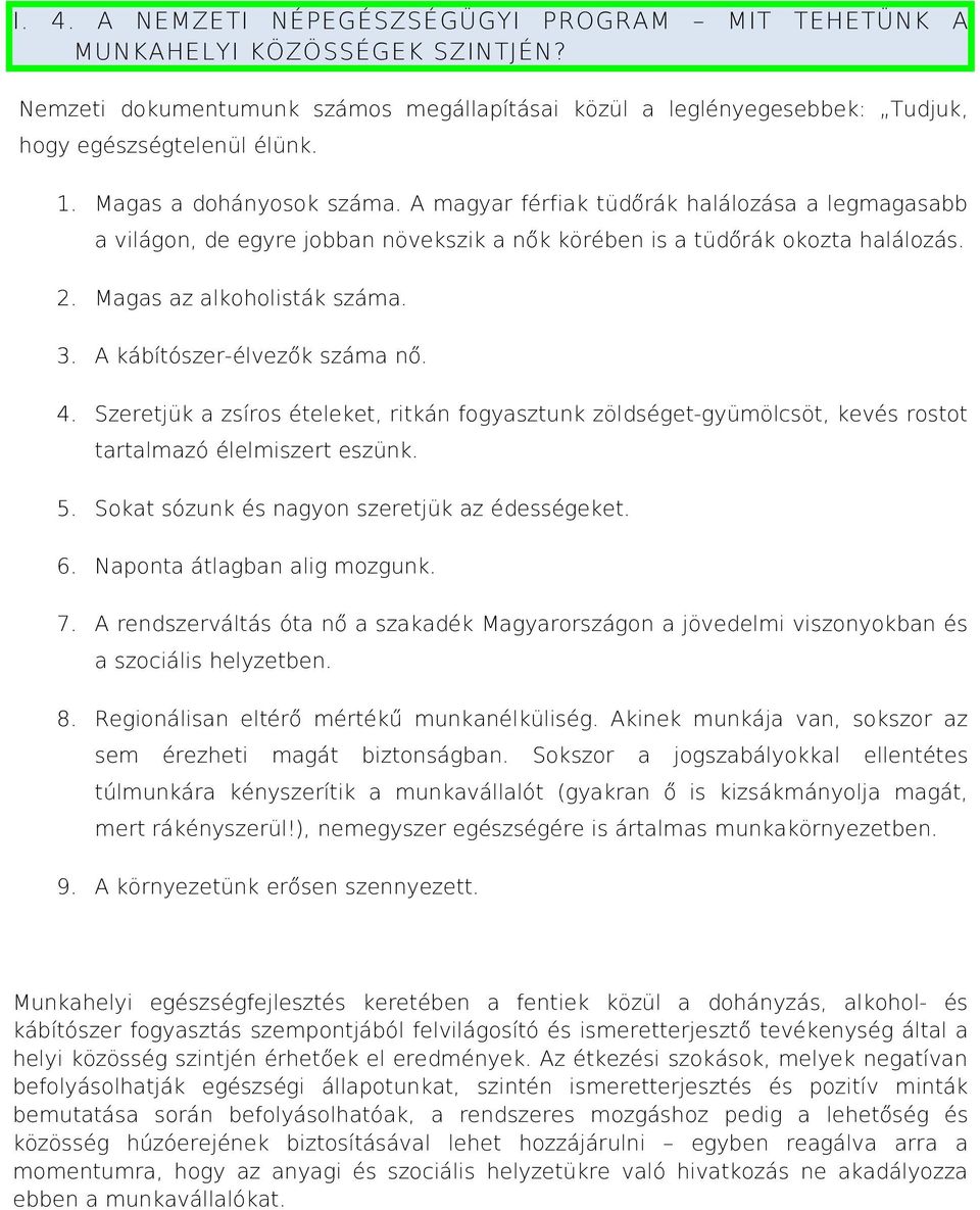 A kábítószer-élvezők száma nő. 4. Szeretjük a zsíros ételeket, ritkán fogyasztunk zöldséget-gyümölcsöt, kevés rostot tartalmazó élelmiszert eszünk. 5. Sokat sózunk és nagyon szeretjük az édességeket.