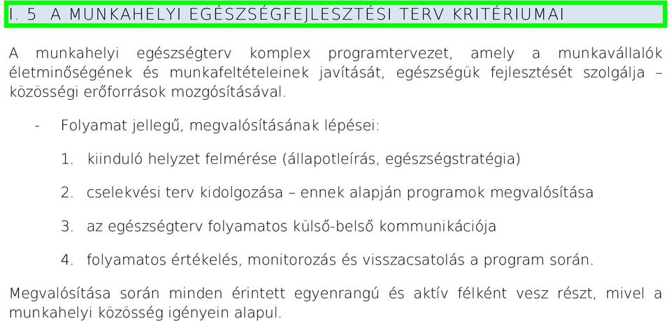 kiinduló helyzet felmérése (állapotleírás, egészségstratégia) 2. cselekvési terv kidolgozása ennek alapján programok megvalósítása 3.