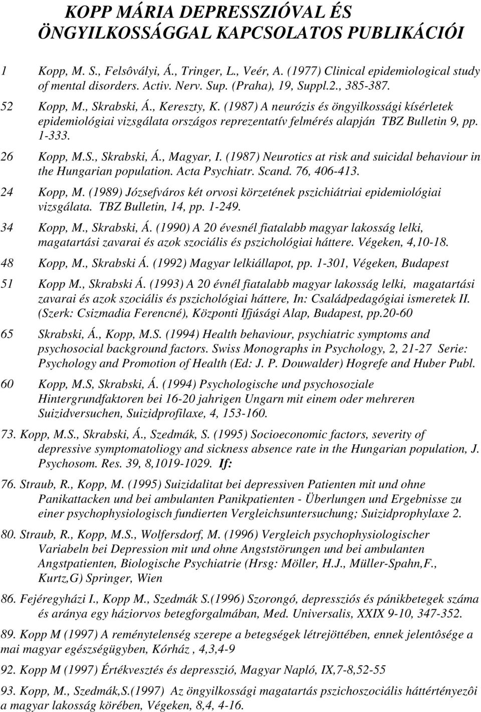 (1987) A neurózis és öngyilkossági kísérletek epidemiológiai vizsgálata országos reprezentatív felmérés alapján TBZ Bulletin 9, pp. 1-333. 26 Kopp, M.S., Skrabski, Á., Magyar, I.