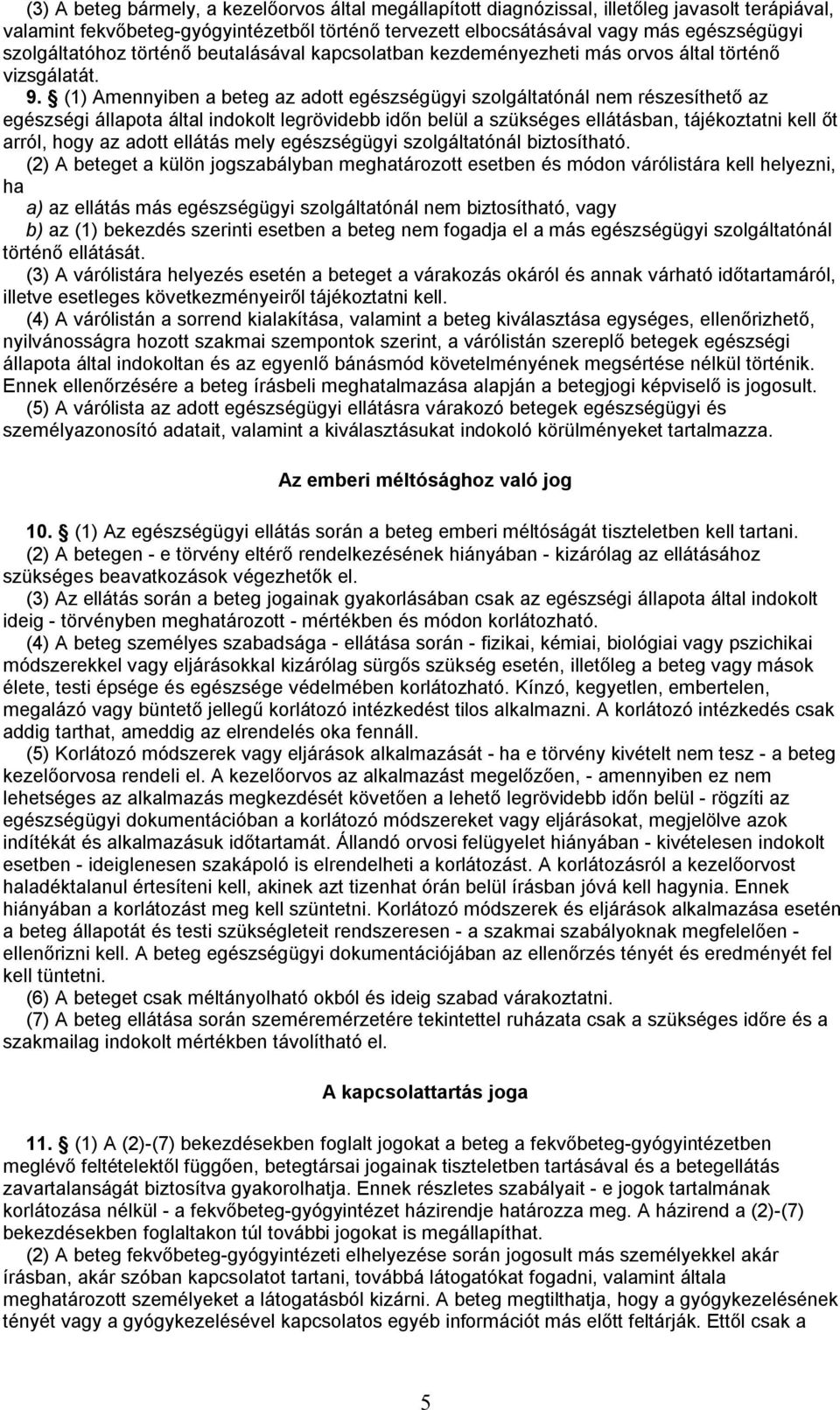 (1) Amennyiben a beteg az adott egészségügyi szolgáltatónál nem részesíthető az egészségi állapota által indokolt legrövidebb időn belül a szükséges ellátásban, tájékoztatni kell őt arról, hogy az