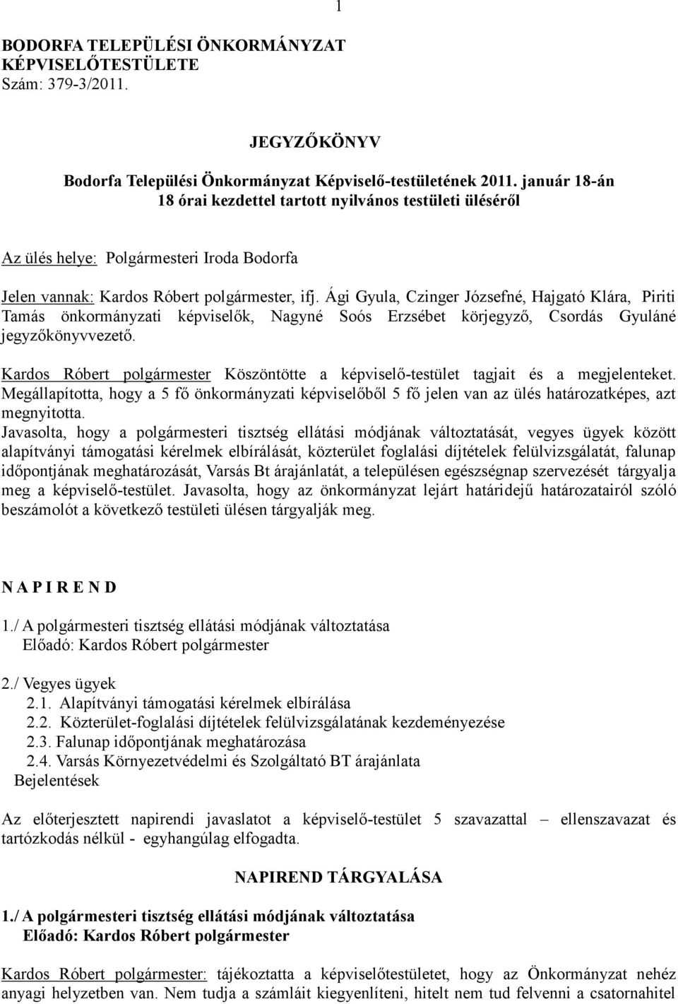 Ági Gyula, Czinger Józsefné, Hajgató Klára, Piriti Tamás önkormányzati képviselők, Nagyné Soós Erzsébet körjegyző, Csordás Gyuláné jegyzőkönyvvezető.