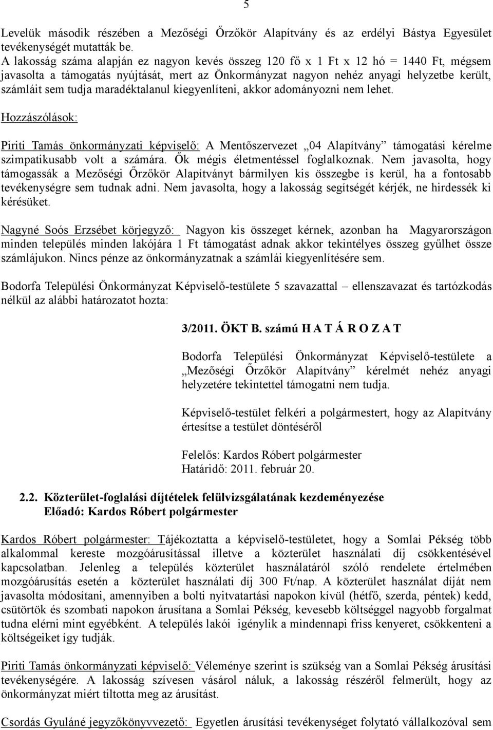 maradéktalanul kiegyenlíteni, akkor adományozni nem lehet. Hozzászólások: Piriti Tamás önkormányzati képviselő: A Mentőszervezet 04 Alapítvány támogatási kérelme szimpatikusabb volt a számára.