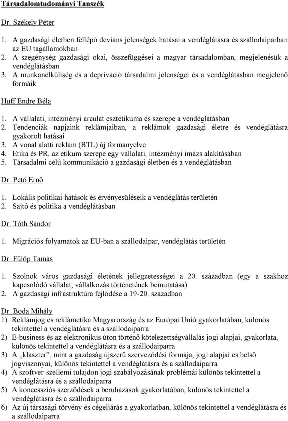 A munkanélküliség és a depriváció társadalmi jelenségei és a vendéglátásban megjelenő formáik Huff Endre Béla 1. A vállalati, intézményi arculat esztétikuma és szerepe a vendéglátásban 2.