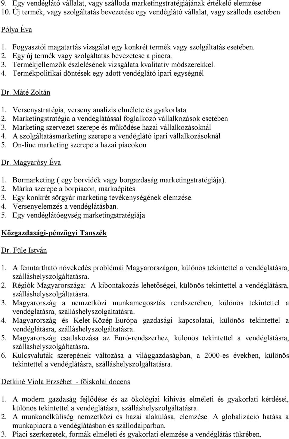 Termékjellemzők észlelésének vizsgálata kvalitatív módszerekkel. 4. Termékpolitikai döntések egy adott vendéglátó ipari egységnél Dr. Máté Zoltán 1.