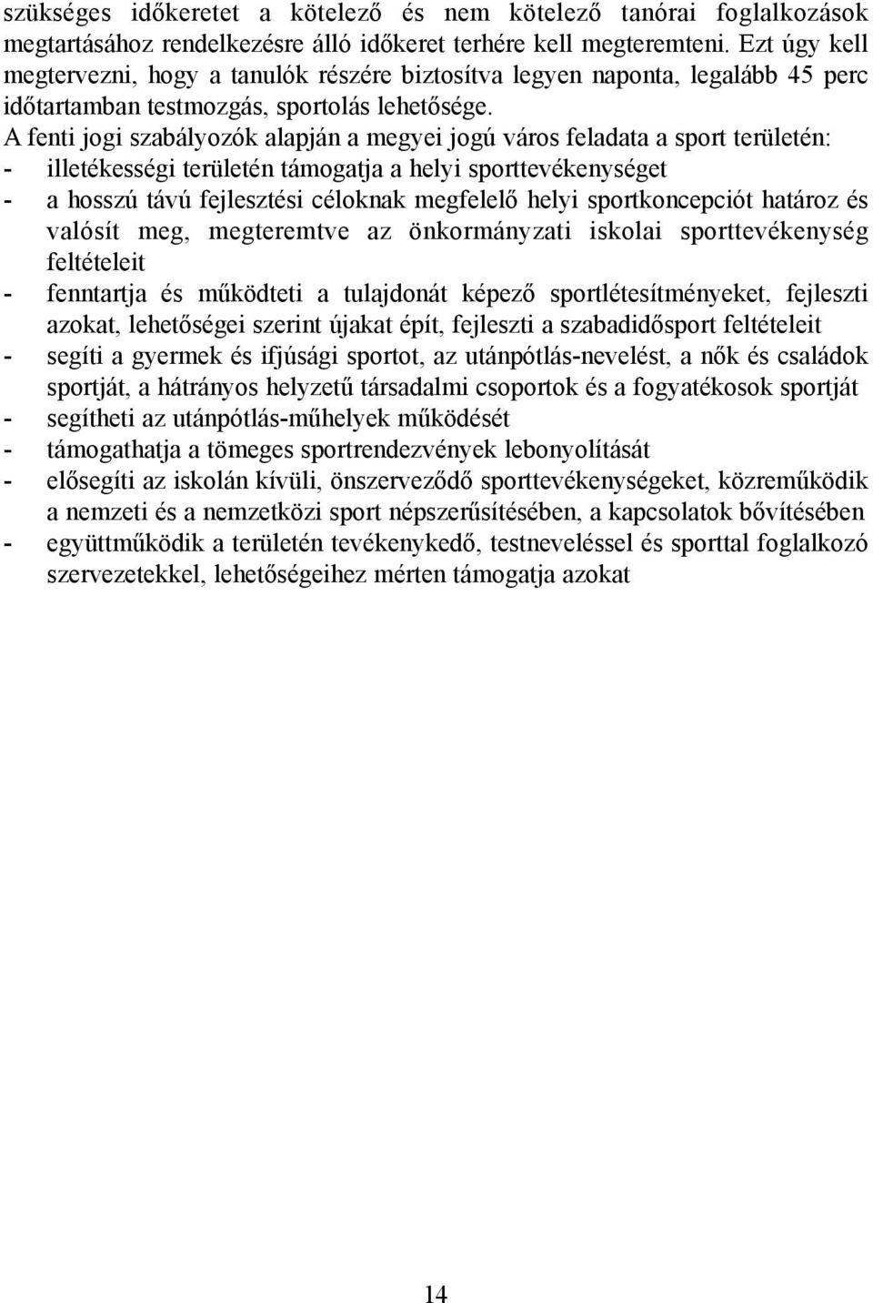 A fenti jogi szabályozók alapján a megyei jogú város feladata a sport területén: - illetékességi területén támogatja a helyi sporttevékenységet - a hosszú távú fejlesztési céloknak megfelelõ helyi