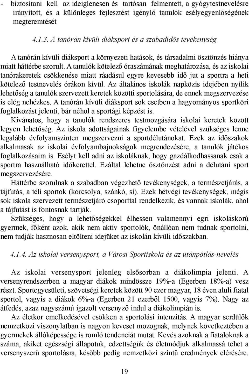 A tanulók kötelezõ óraszámának meghatározása, és az iskolai tanórakeretek csökkenése miatt ráadásul egyre kevesebb idõ jut a sportra a heti kötelezõ testnevelés órákon kívül.