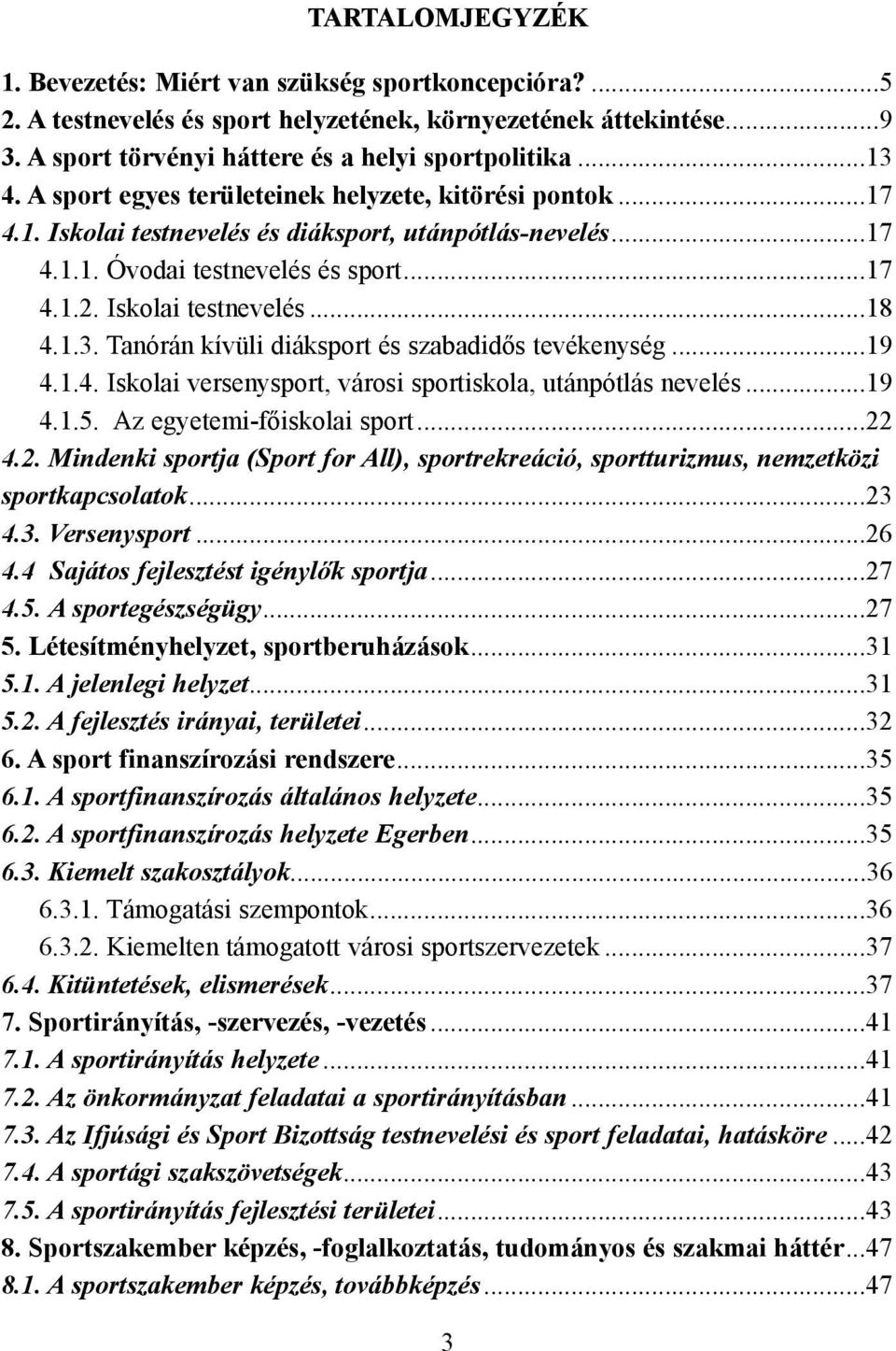 Tanórán kívüli diáksport és szabadidõs tevékenység...19 4.1.4. Iskolai versenysport, városi sportiskola, utánpótlás nevelés...19 4.1.5. Az egyetemi-fõiskolai sport...22