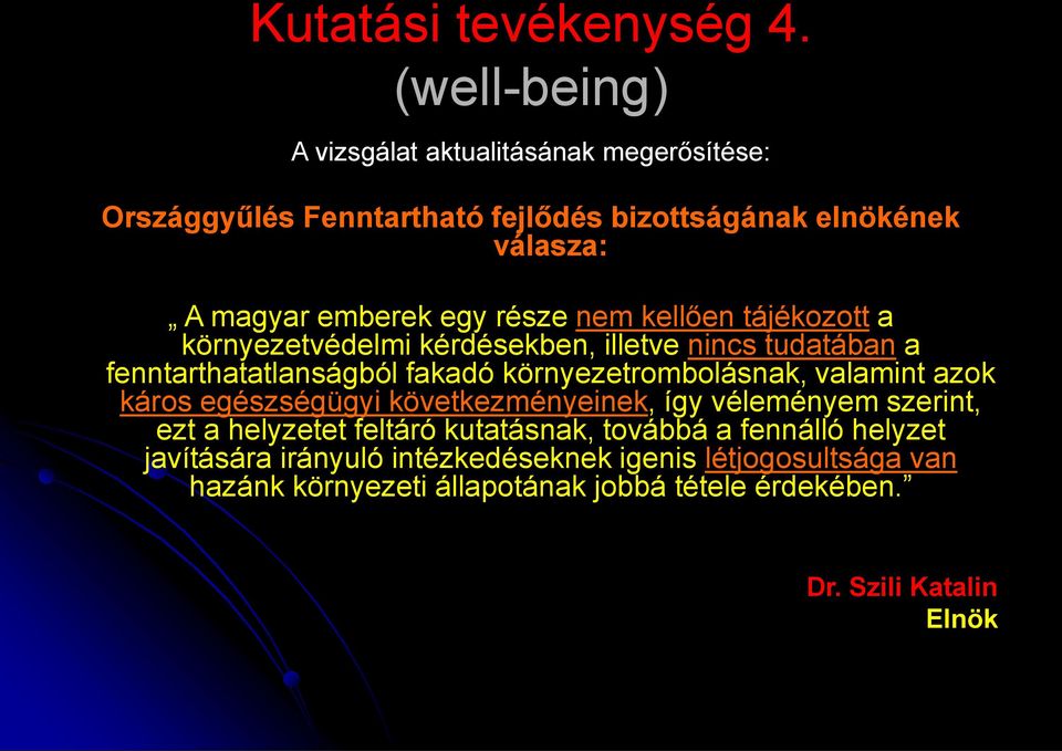 része nem kellően tájékozott a környezetvédelmi kérdésekben, illetve nincs tudatában a fenntarthatatlanságból fakadó környezetrombolásnak,