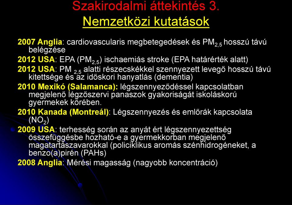 részecskékkel szennyezett levegő hosszú távú kitettsége és az időskori hanyatlás (dementia) 2010 Mexikó (Salamanca): légszennyeződéssel kapcsolatban megjelenő légzőszervi panaszok