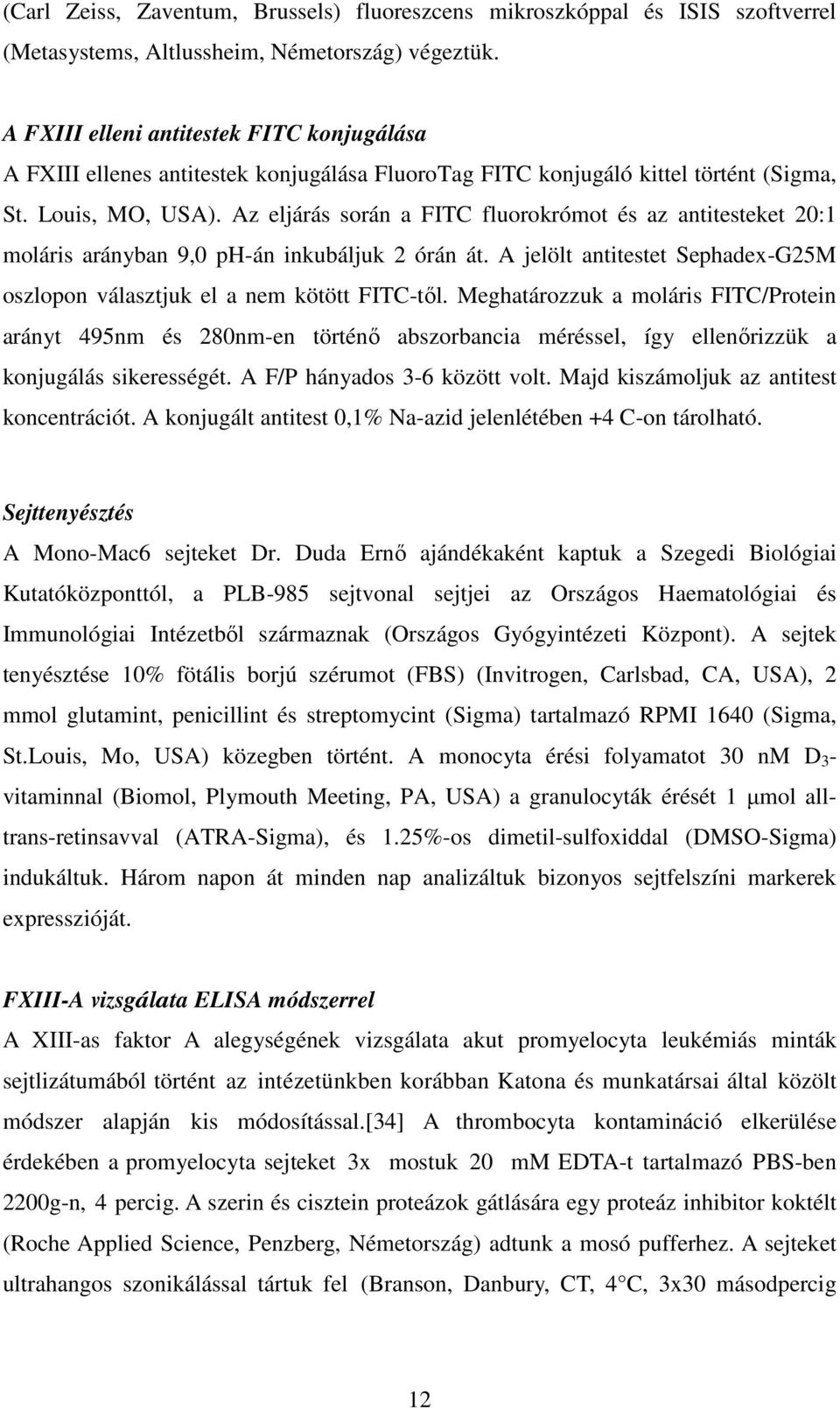 Az eljárás során a FITC fluorokrómot és az antitesteket 20:1 moláris arányban 9,0 ph-án inkubáljuk 2 órán át. A jelölt antitestet Sephadex-G25M oszlopon választjuk el a nem kötött FITC-től.