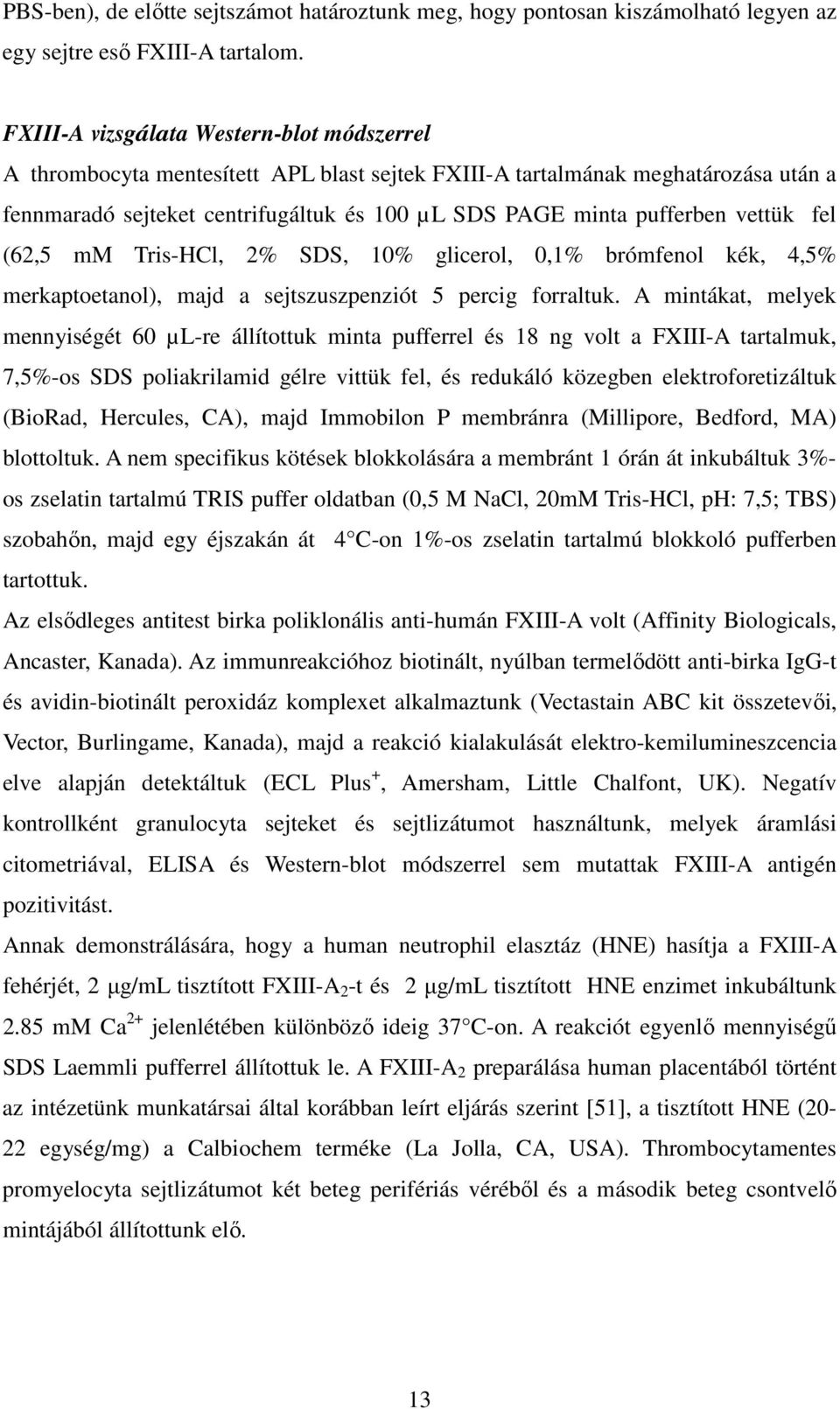 vettük fel (62,5 mm Tris-HCl, 2% SDS, 10% glicerol, 0,1% brómfenol kék, 4,5% merkaptoetanol), majd a sejtszuszpenziót 5 percig forraltuk.