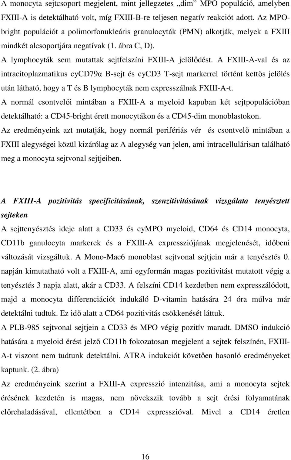 A FXIII-A-val és az intracitoplazmatikus cycd79α B-sejt és cycd3 T-sejt markerrel történt kettős jelölés után látható, hogy a T és B lymphocyták nem expresszálnak FXIII-A-t.