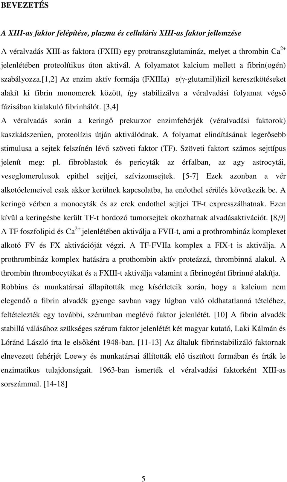 [1,2] Az enzim aktív formája (FXIIIa) ε(γ-glutamil)lizil keresztkötéseket alakít ki fibrin monomerek között, így stabilizálva a véralvadási folyamat végső fázisában kialakuló fibrinhálót.