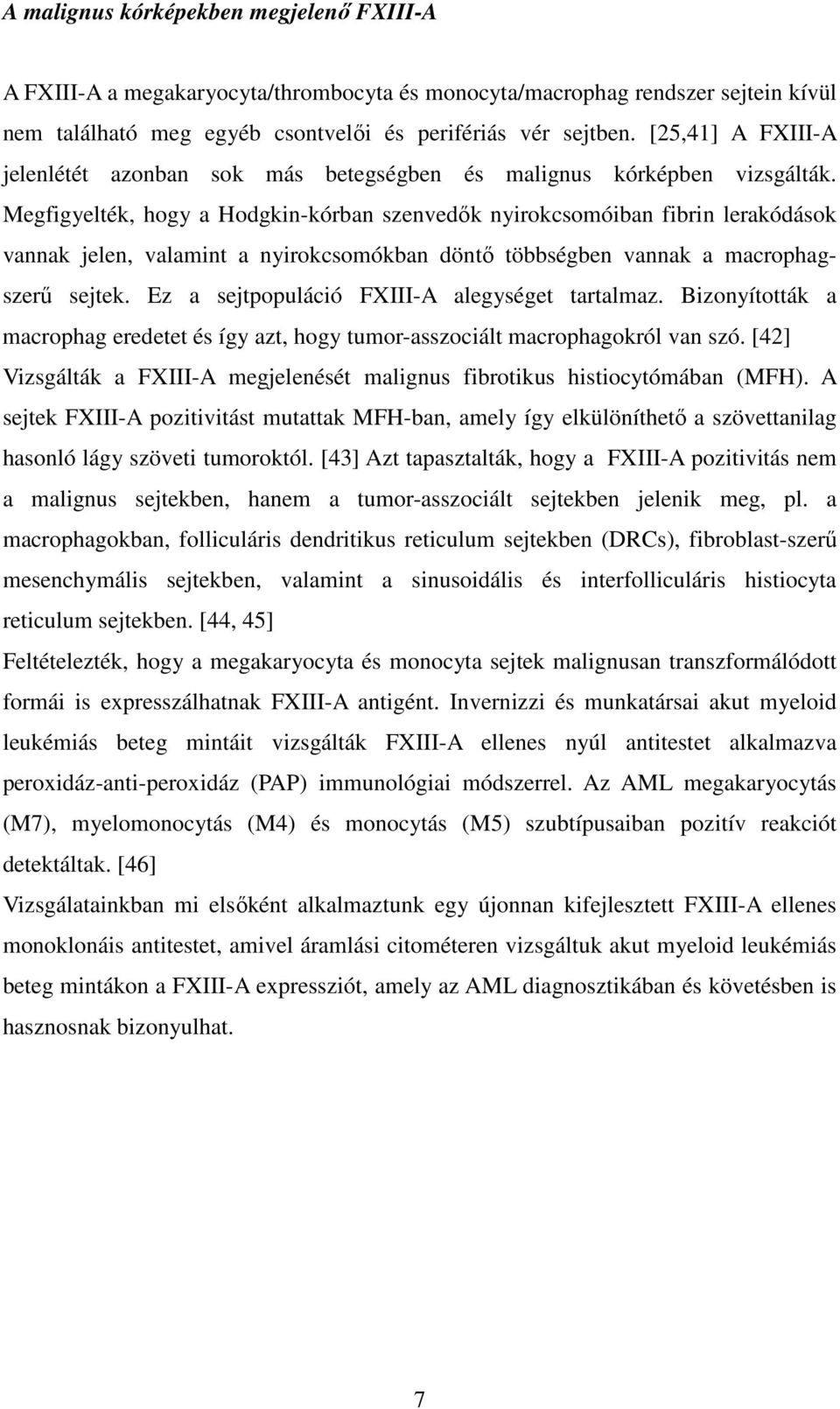 Megfigyelték, hogy a Hodgkin-kórban szenvedők nyirokcsomóiban fibrin lerakódások vannak jelen, valamint a nyirokcsomókban döntő többségben vannak a macrophagszerű sejtek.