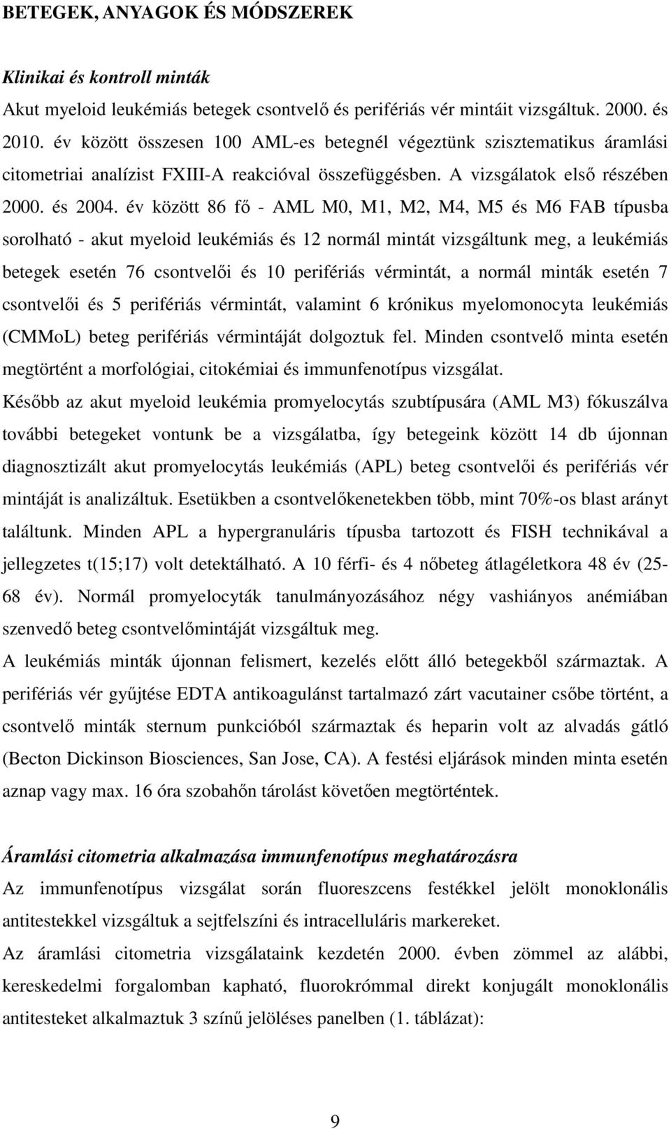 év között 86 fő - AML M0, M1, M2, M4, M5 és M6 FAB típusba sorolható - akut myeloid leukémiás és 12 normál mintát vizsgáltunk meg, a leukémiás betegek esetén 76 csontvelői és 10 perifériás vérmintát,