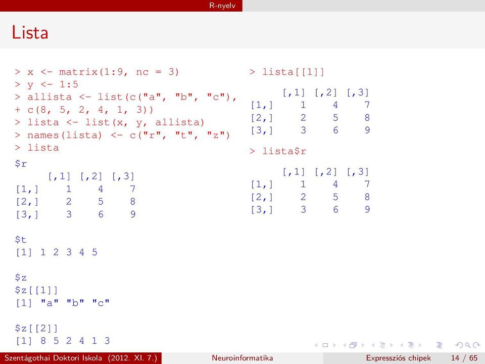 [,1] [,2] [,3] [1,] 1 4 7 [2,] 2 5 8 [3,] 3 6 9 > lista$r [,1] [,2] [,3] [1,] 1 4 7 [2,] 2 5 8 [3,] 3 6 9 $t [1] 1 2 3 4 5 $z