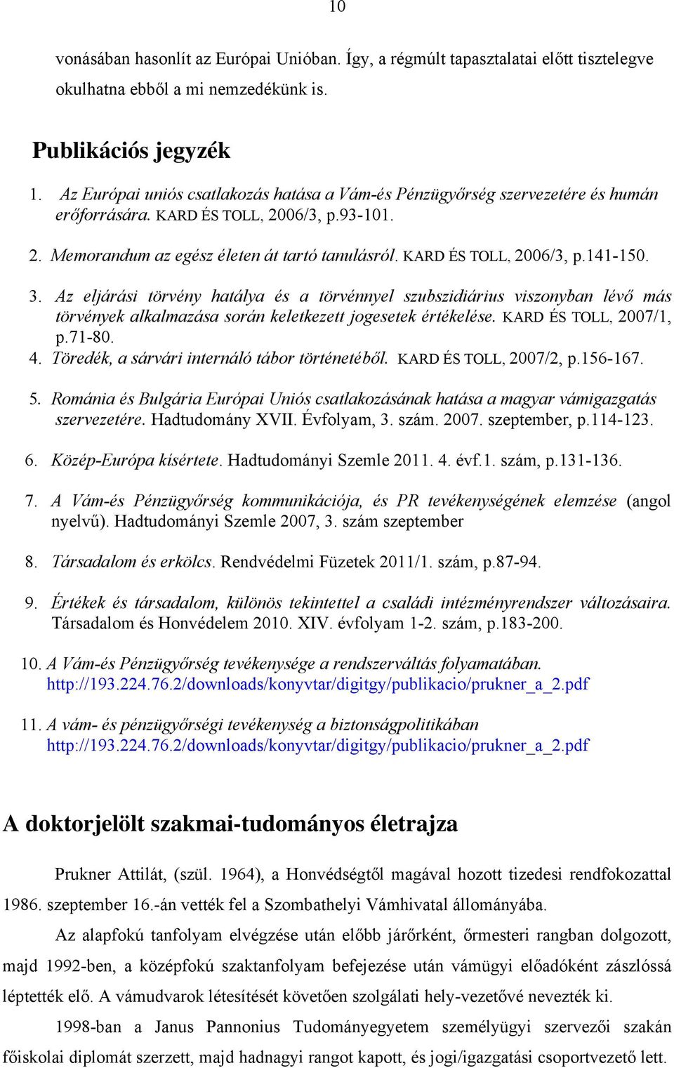 KARD ÉS TOLL, 2006/3, p.141-150. 3. Az eljárási törvény hatálya és a törvénnyel szubszidiárius viszonyban lévő más törvények alkalmazása során keletkezett jogesetek értékelése.