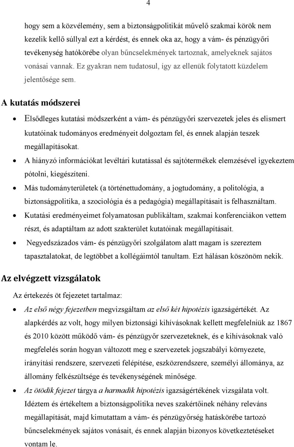 A kutatás módszerei Elsődleges kutatási módszerként a vám- és pénzügyőri szervezetek jeles és elismert kutatóinak tudományos eredményeit dolgoztam fel, és ennek alapján teszek megállapításokat.