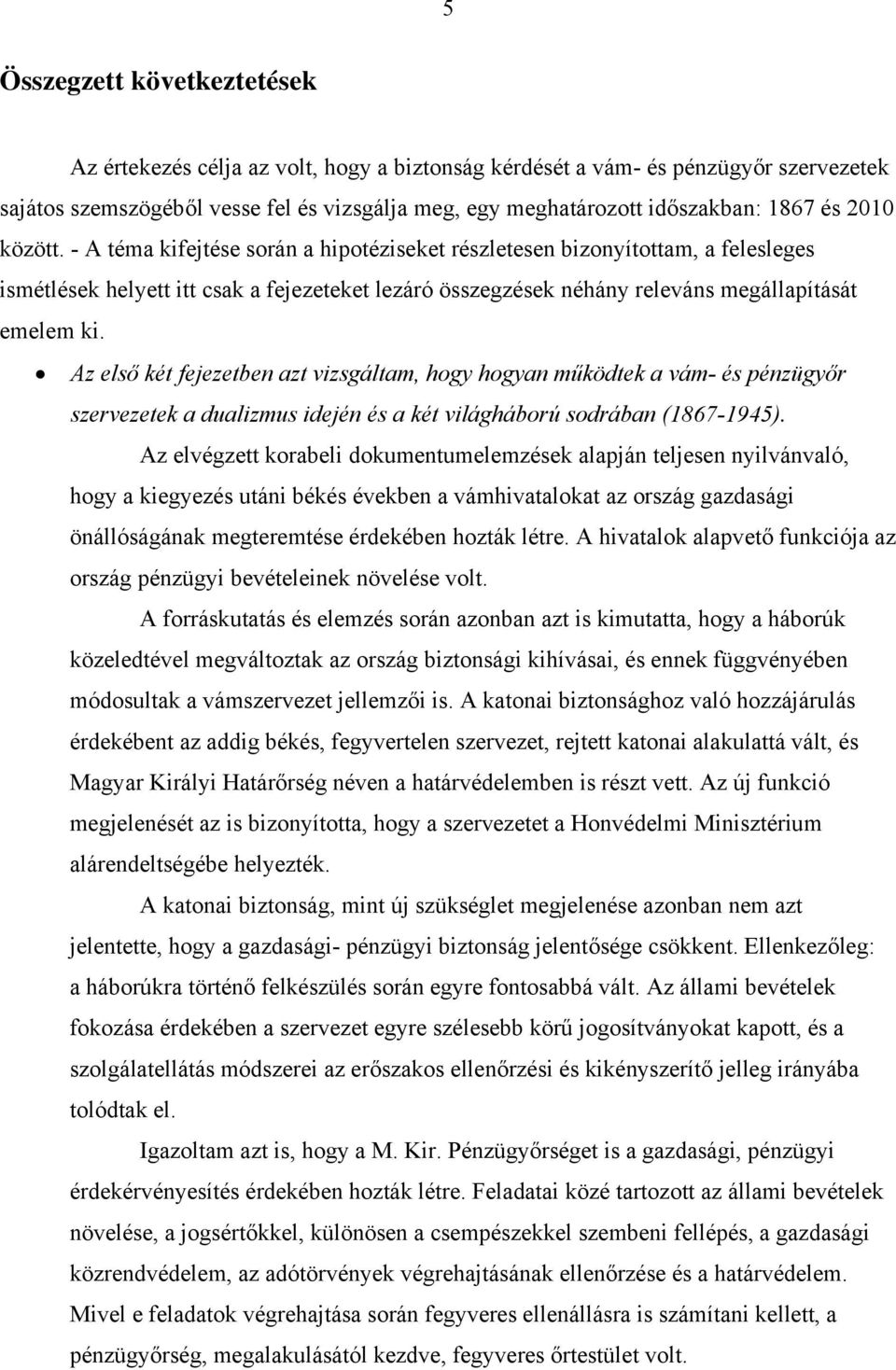 Az első két fejezetben azt vizsgáltam, hogy hogyan működtek a vám- és pénzügyőr szervezetek a dualizmus idején és a két világháború sodrában (1867-1945).