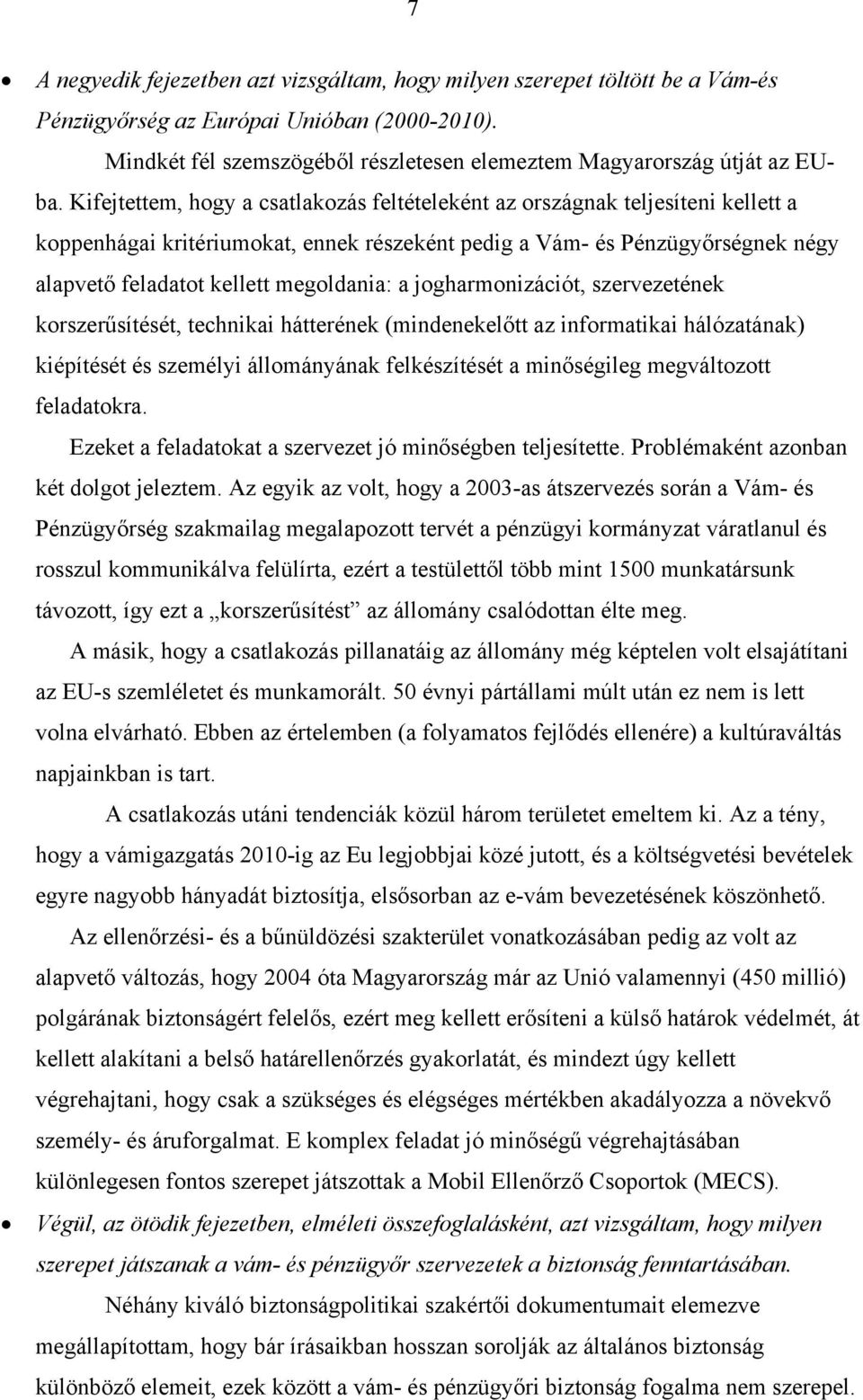 a jogharmonizációt, szervezetének korszerűsítését, technikai hátterének (mindenekelőtt az informatikai hálózatának) kiépítését és személyi állományának felkészítését a minőségileg megváltozott