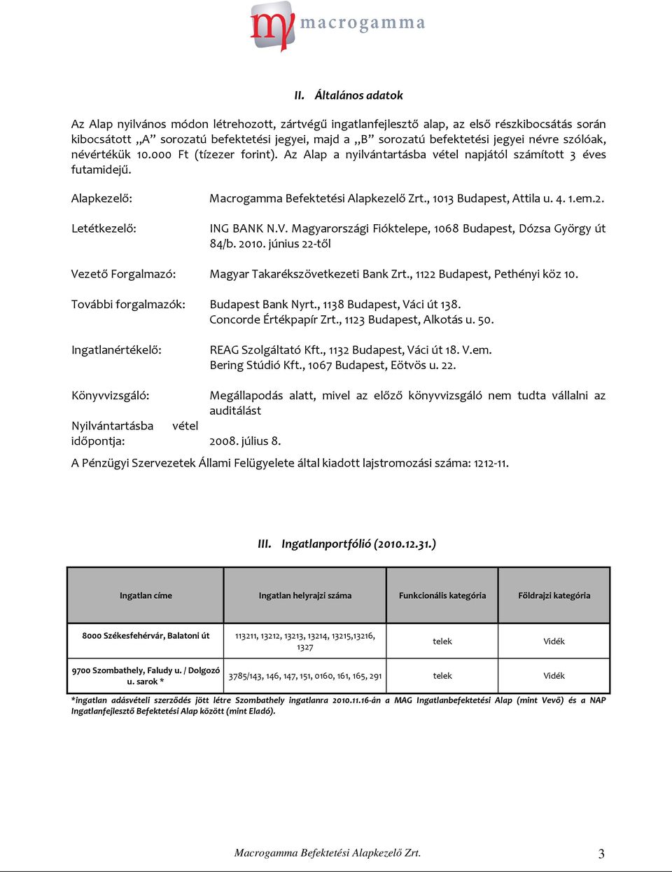 Alapkezelő: Letétkezelő: Vezető Forgalmazó: További forgalmazók: Ingatlanértékelő: Macrogamma Befektetési Alapkezelő Zrt., 1013 Budapest, Attila u. 4. 1.em.2. ING BANK N.V. Magyarországi Fióktelepe, 1068 Budapest, Dózsa György út 84/b.