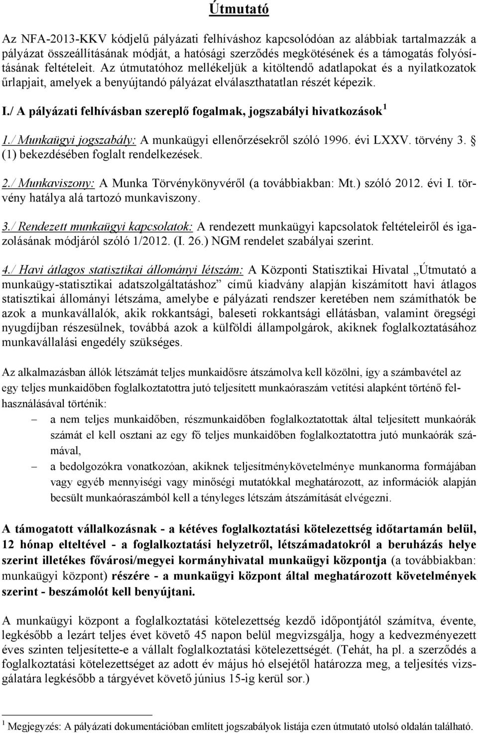 / A pályázati felhívásban szereplő fogalmak, jogszabályi hivatkozások 1 1./ Munkaügyi jogszabály: A munkaügyi ellenőrzésekről szóló 1996. évi LXXV. törvény 3. (1) bekezdésében foglalt rendelkezések.