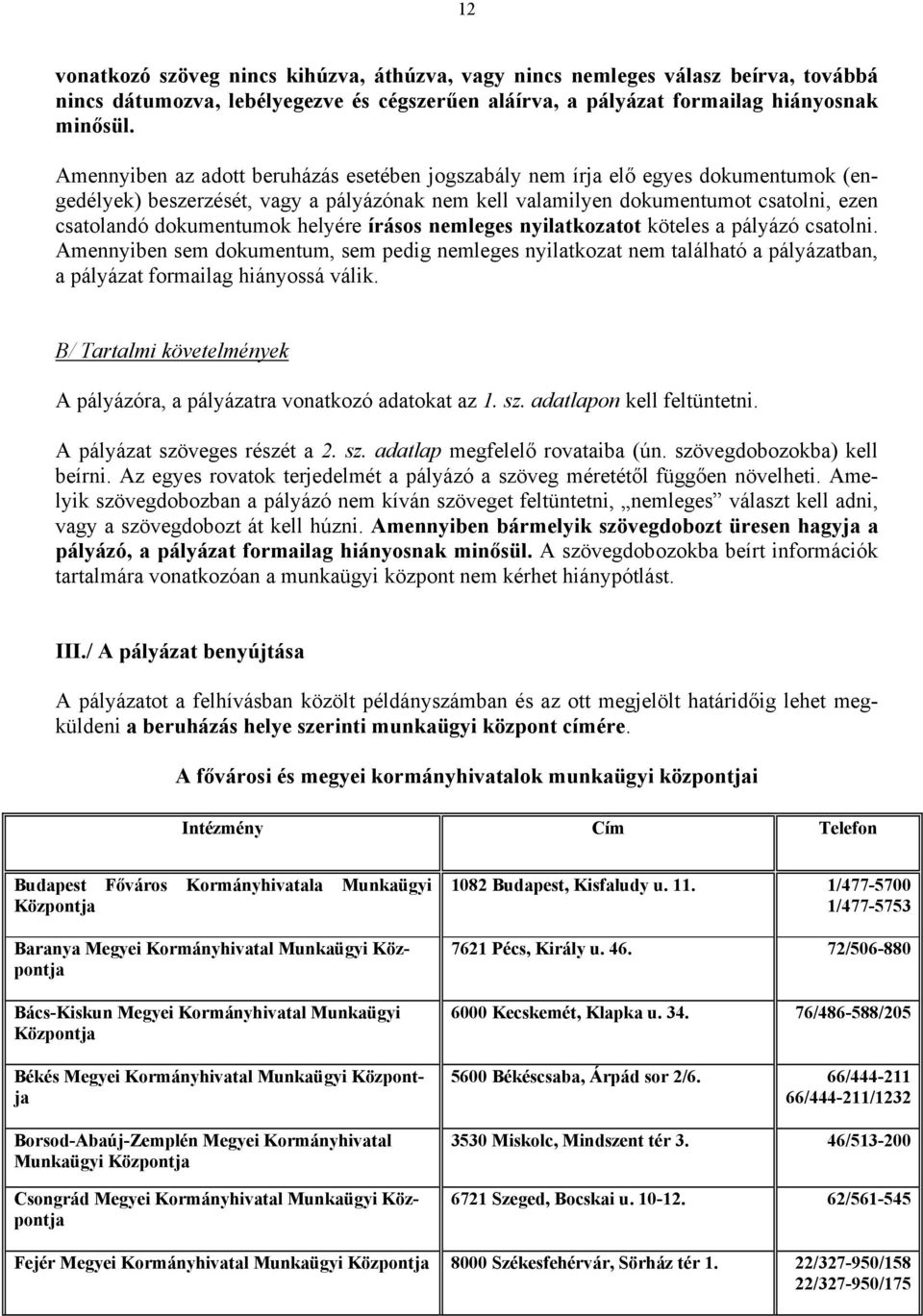 helyére írásos nemleges nyilatkozatot köteles a pályázó csatolni. Amennyiben sem dokumentum, sem pedig nemleges nyilatkozat nem található a pályázatban, a pályázat formailag hiányossá válik.