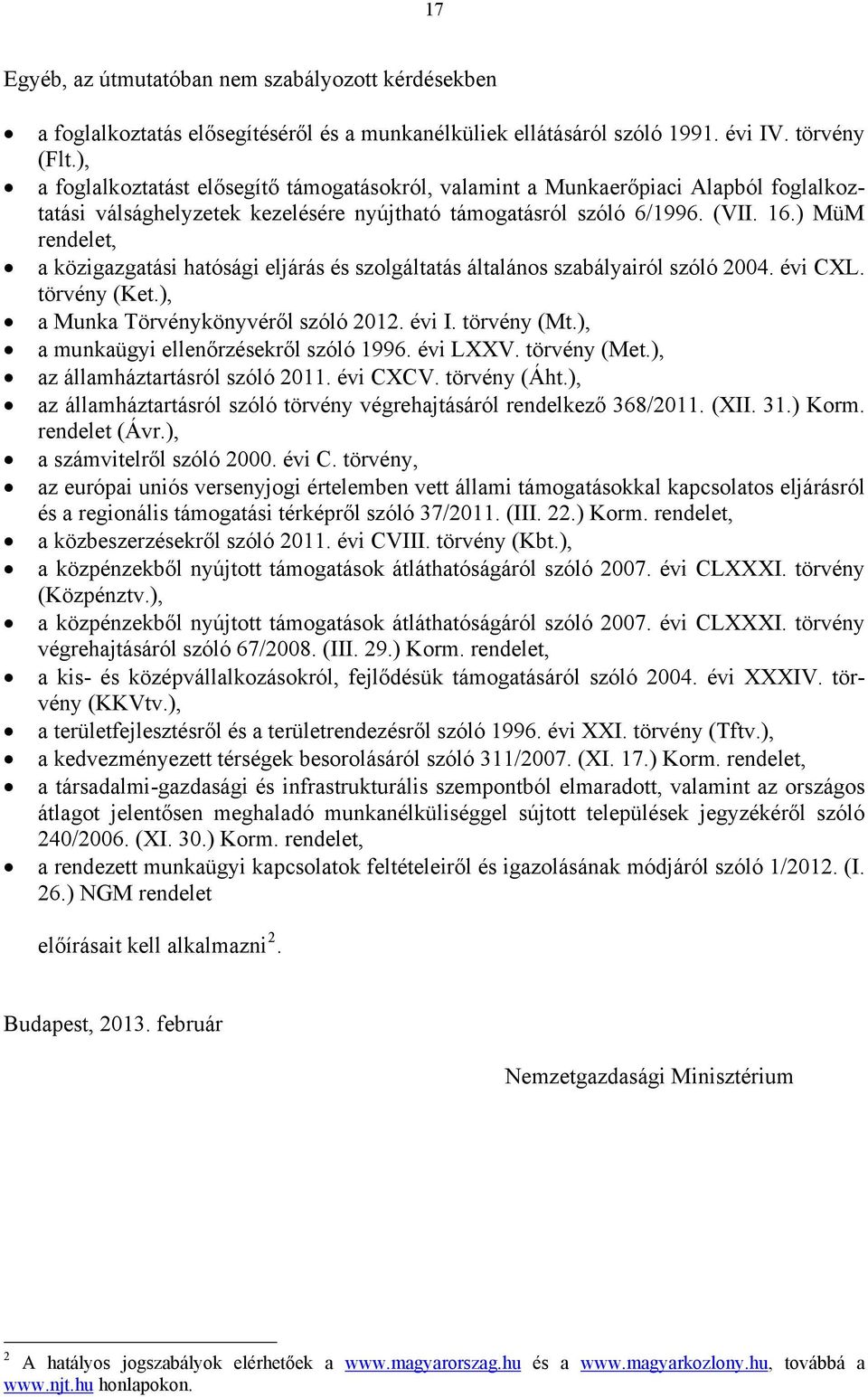 ) MüM rendelet, a közigazgatási hatósági eljárás és szolgáltatás általános szabályairól szóló 2004. évi CXL. törvény (Ket.), a Munka Törvénykönyvéről szóló 2012. évi I. törvény (Mt.