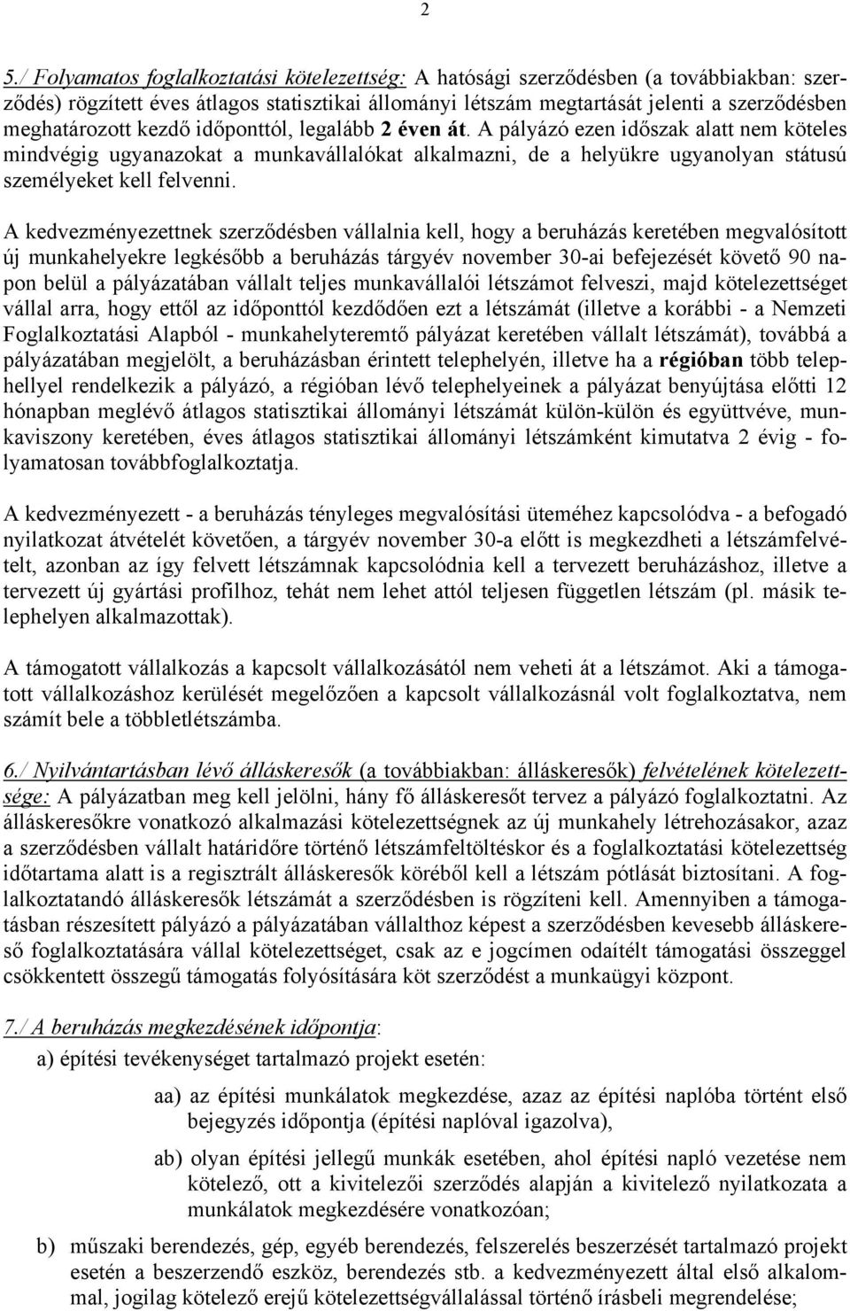 A pályázó ezen időszak alatt nem köteles mindvégig ugyanazokat a munkavállalókat alkalmazni, de a helyükre ugyanolyan státusú személyeket kell felvenni.