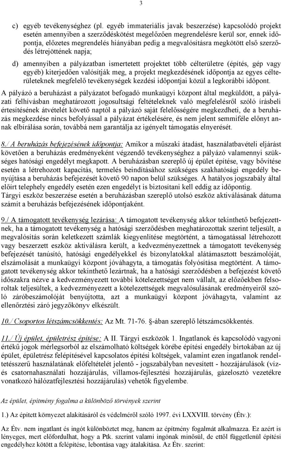 megkötött első szerződés létrejöttének napja; d) amennyiben a pályázatban ismertetett projektet több célterületre (építés, gép vagy egyéb) kiterjedően valósítják meg, a projekt megkezdésének