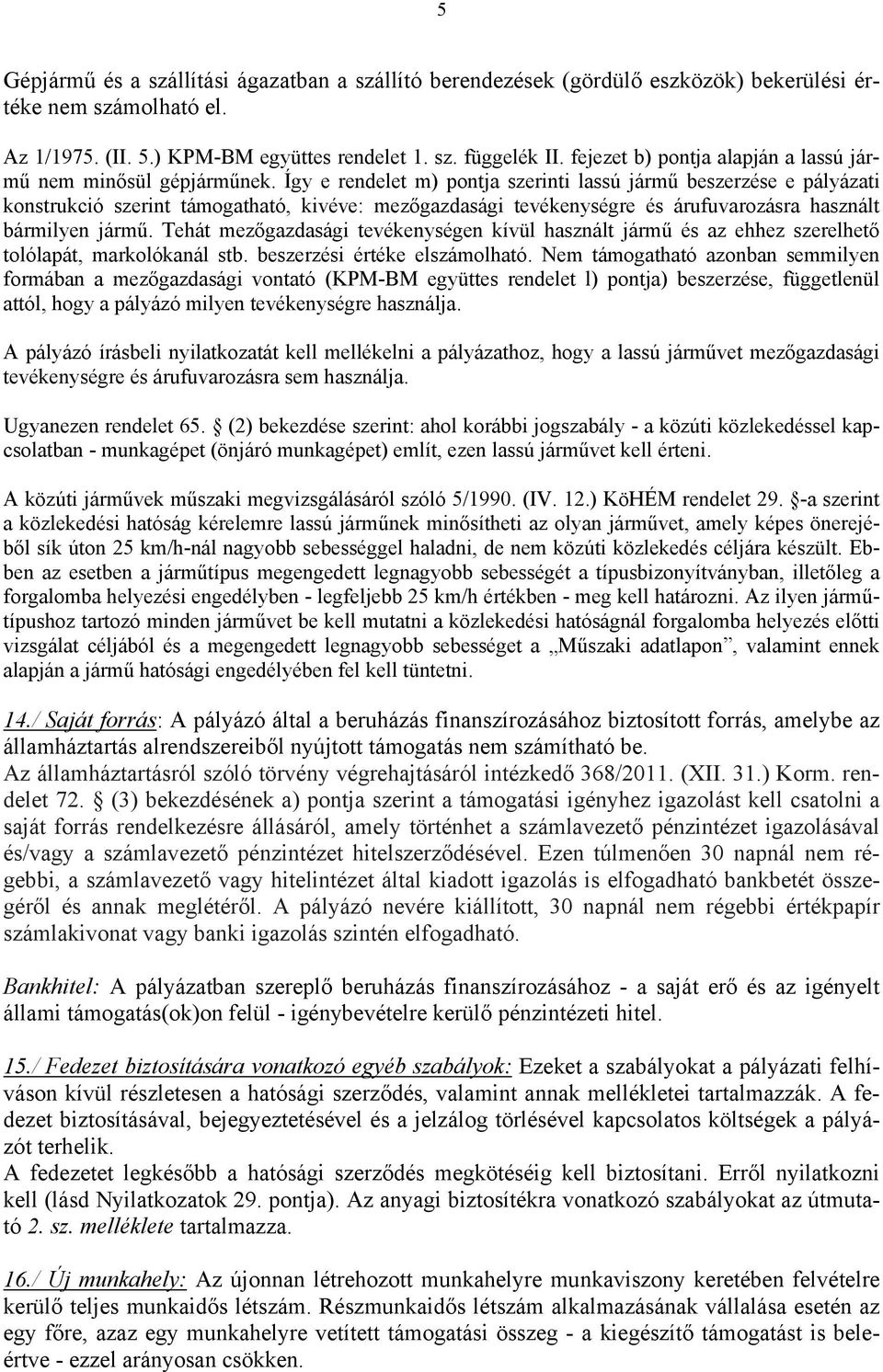 Így e rendelet m) pontja szerinti lassú jármű beszerzése e pályázati konstrukció szerint támogatható, kivéve: mezőgazdasági tevékenységre és árufuvarozásra használt bármilyen jármű.