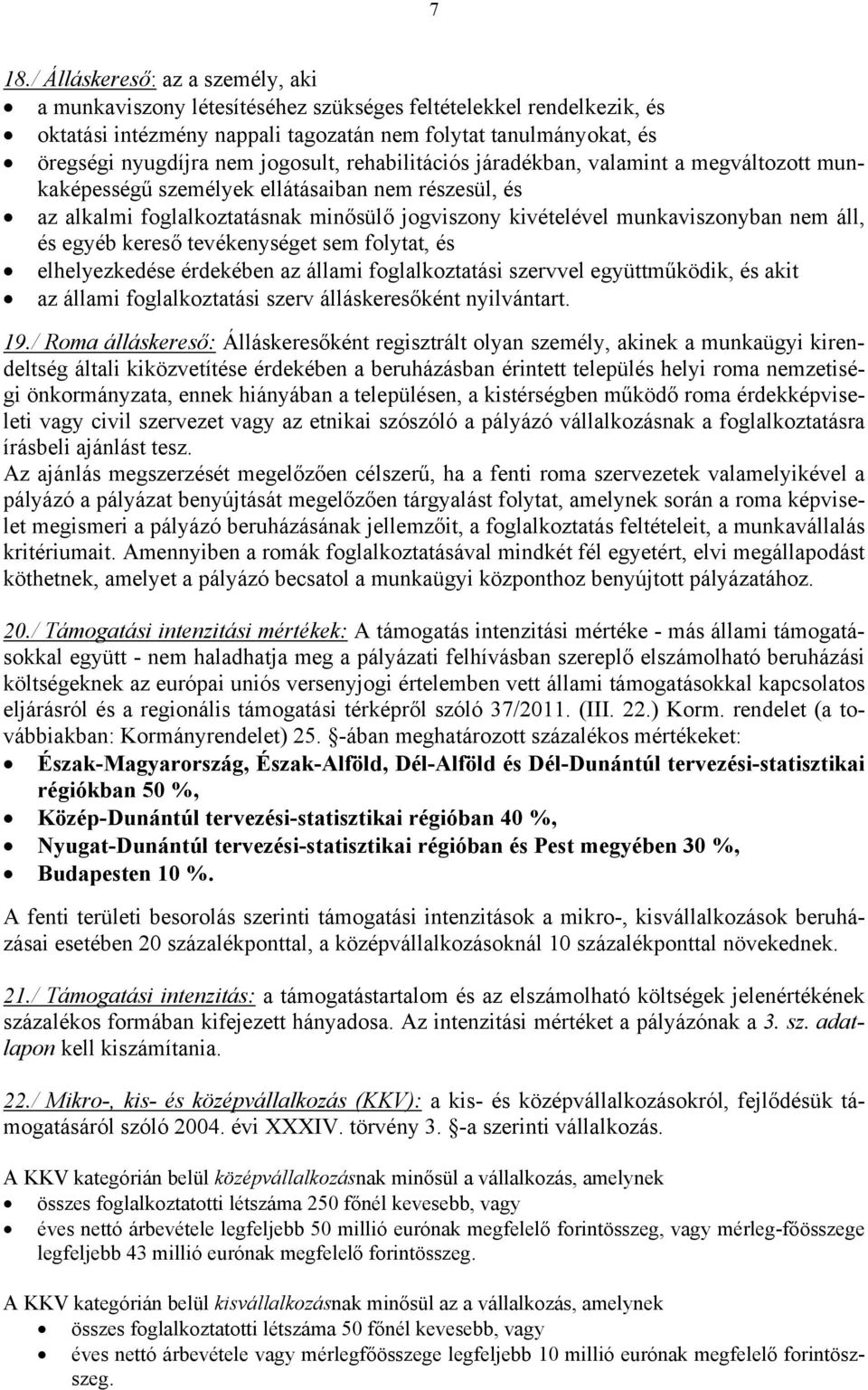 áll, és egyéb kereső tevékenységet sem folytat, és elhelyezkedése érdekében az állami foglalkoztatási szervvel együttműködik, és akit az állami foglalkoztatási szerv álláskeresőként nyilvántart. 19.