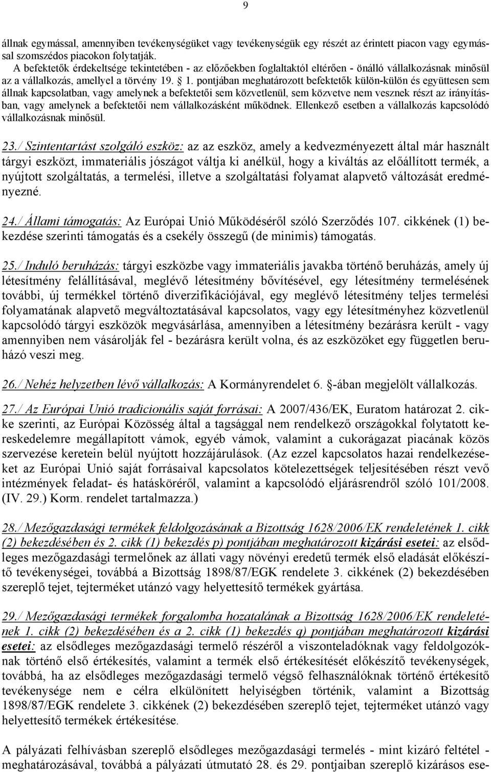 . 1. pontjában meghatározott befektetők külön-külön és együttesen sem állnak kapcsolatban, vagy amelynek a befektetői sem közvetlenül, sem közvetve nem vesznek részt az irányításban, vagy amelynek a