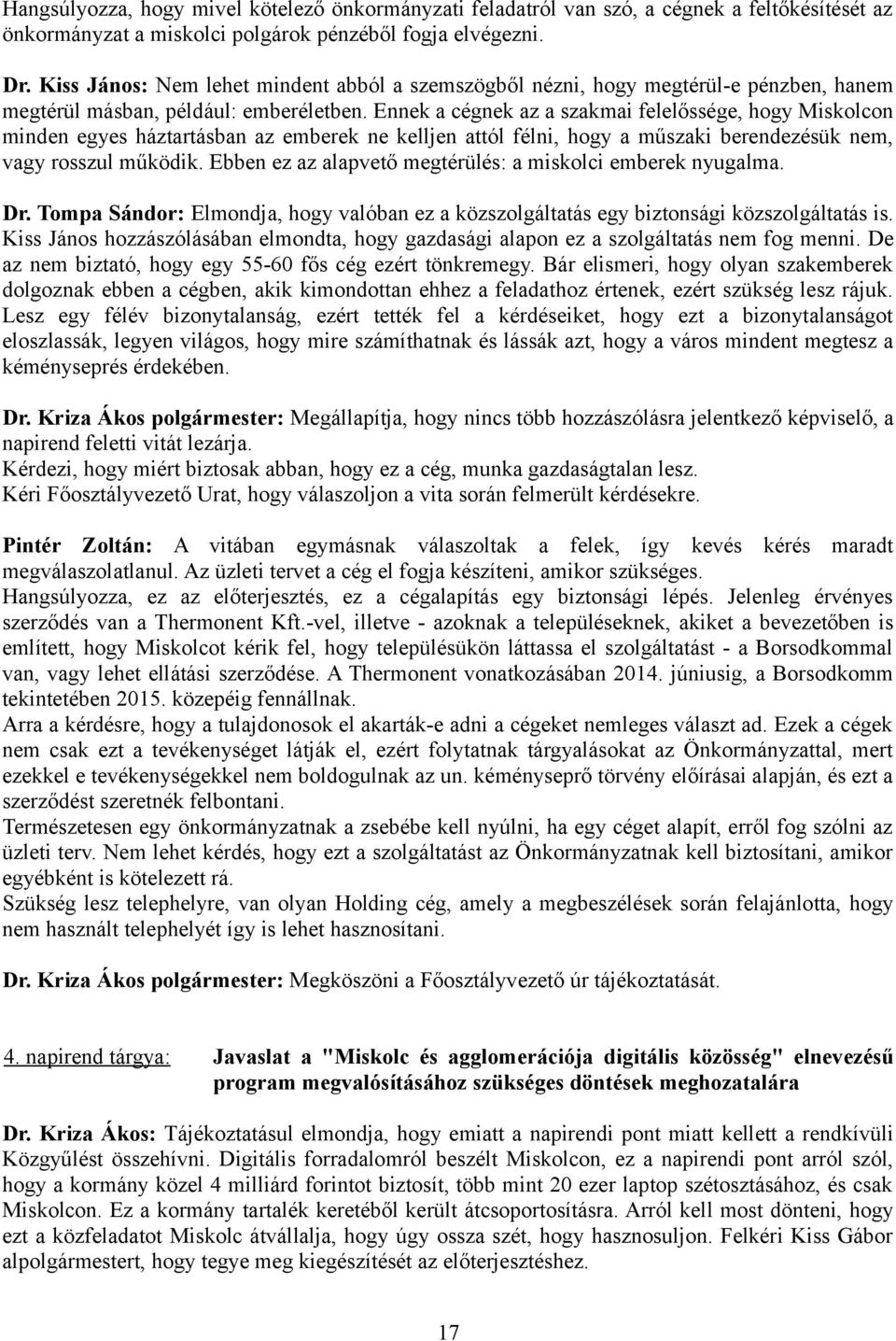 Ennek a cégnek az a szakmai felelőssége, hogy Miskolcon minden egyes háztartásban az emberek ne kelljen attól félni, hogy a műszaki berendezésük nem, vagy rosszul működik.