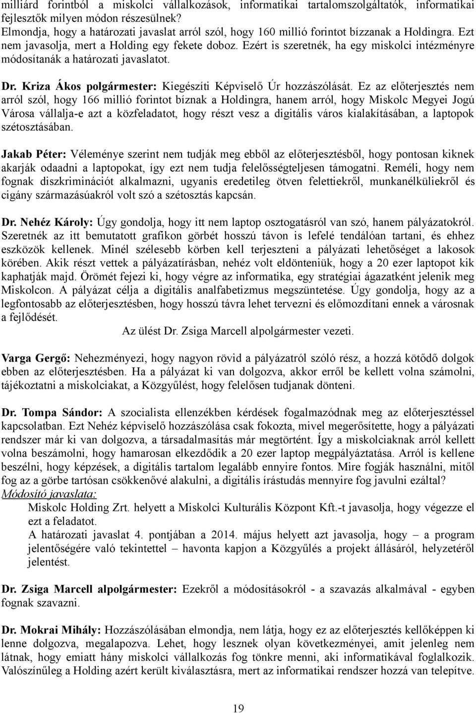 Ezért is szeretnék, ha egy miskolci intézményre módosítanák a határozati javaslatot. Dr. Kriza Ákos polgármester: Kiegészíti Képviselő Úr hozzászólását.