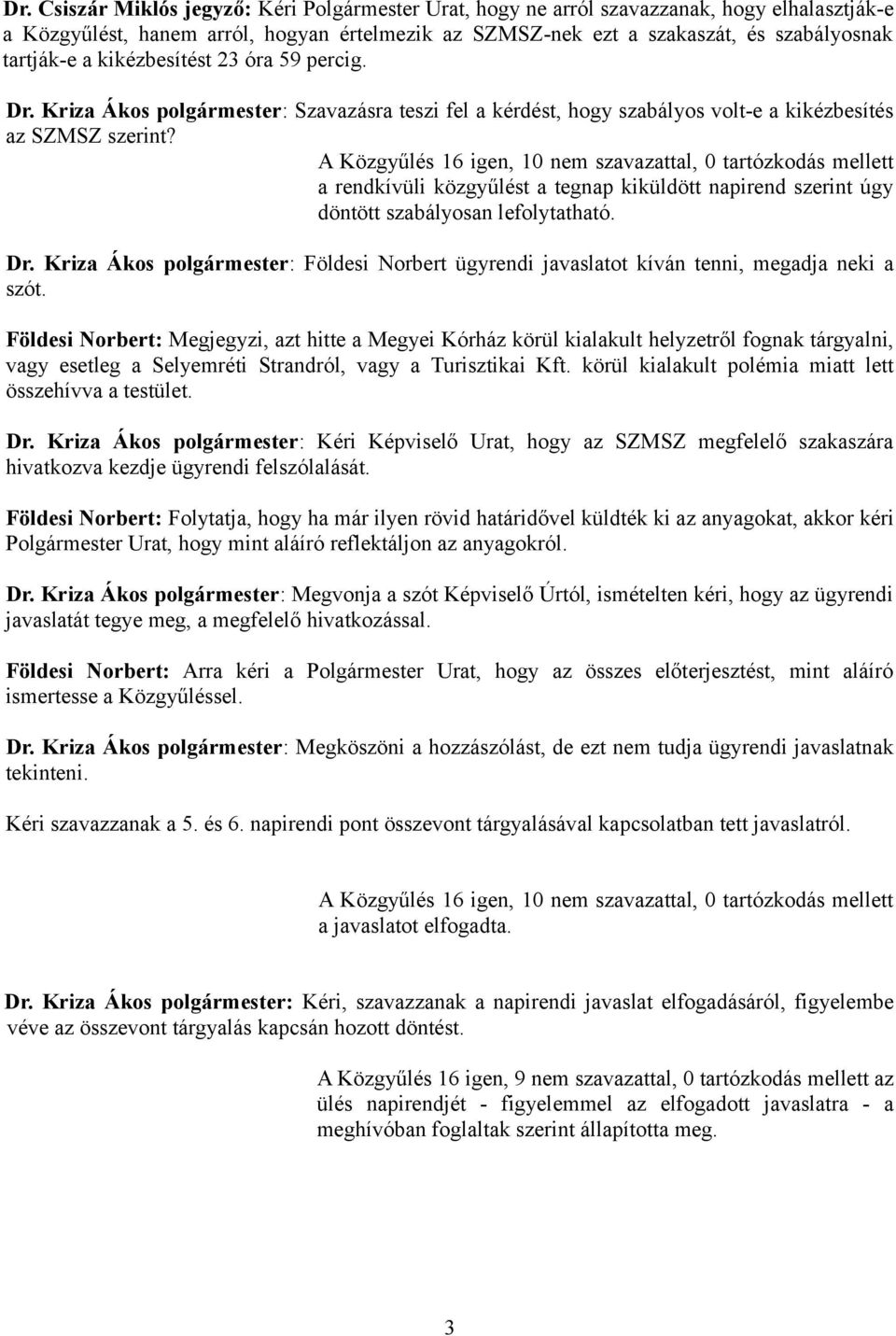 A Közgyűlés 16 igen, 10 nem szavazattal, 0 tartózkodás mellett a rendkívüli közgyűlést a tegnap kiküldött napirend szerint úgy döntött szabályosan lefolytatható. Dr.