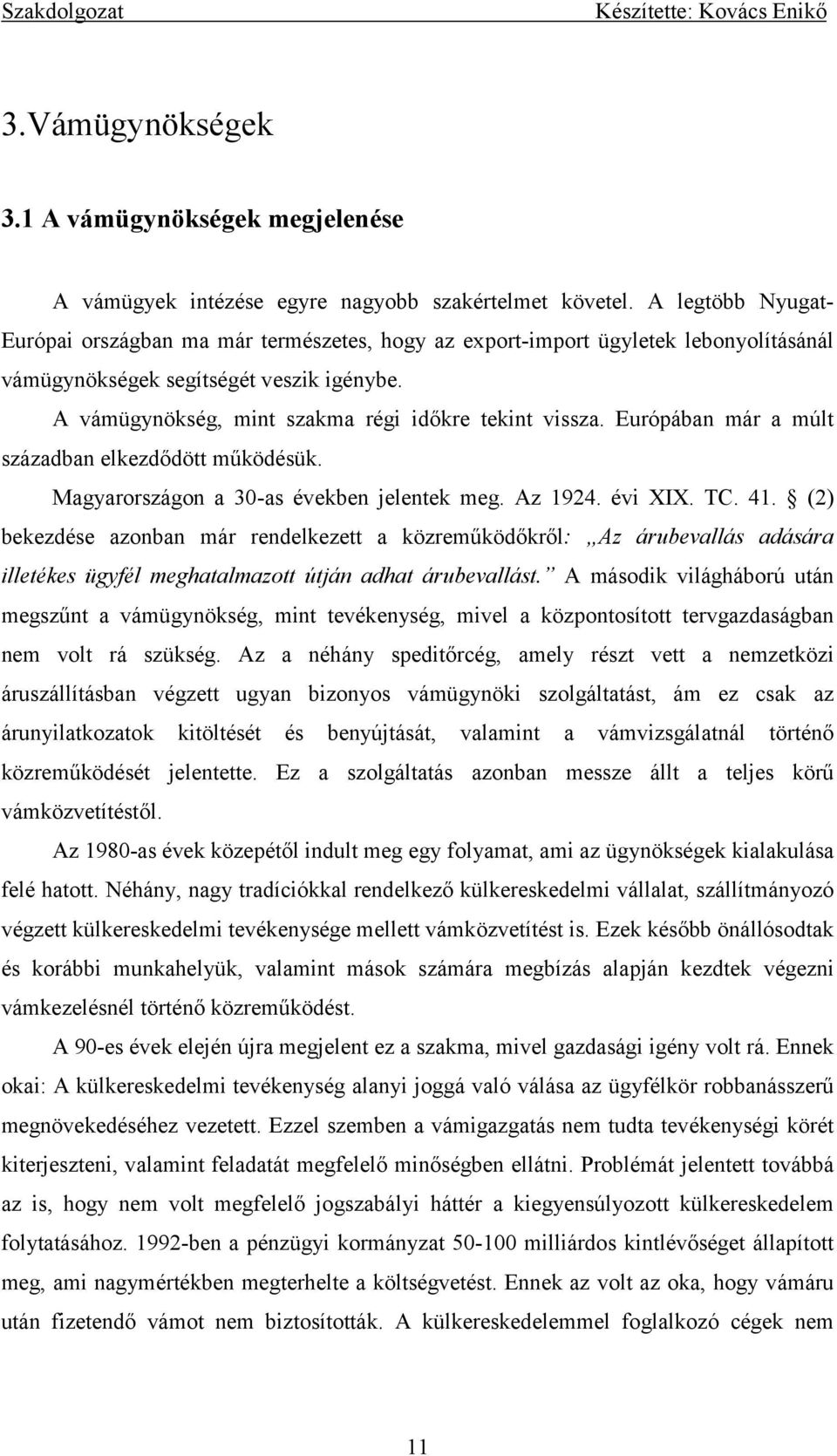 Európában már a múlt században elkezdődött működésük. Magyarországon a 30-as években jelentek meg. Az 1924. évi XIX. TC. 41.