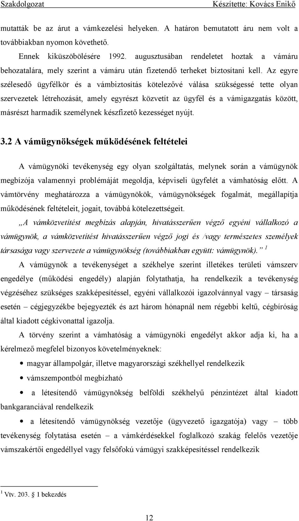 Az egyre szélesedő ügyfélkör és a vámbiztosítás kötelezővé válása szükségessé tette olyan szervezetek létrehozását, amely egyrészt közvetít az ügyfél és a vámigazgatás között, másrészt harmadik