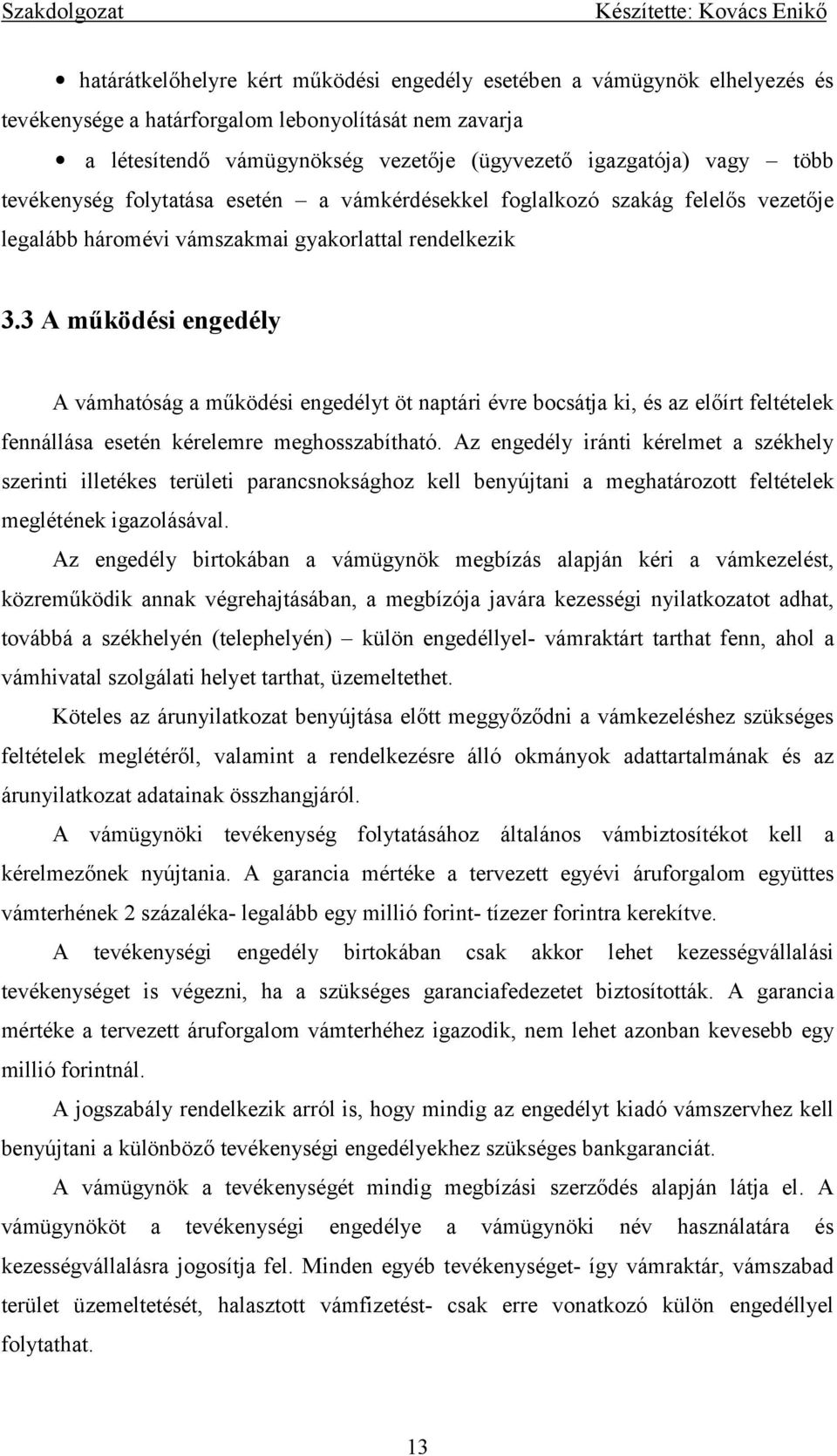 3 A működési engedély A vámhatóság a működési engedélyt öt naptári évre bocsátja ki, és az előírt feltételek fennállása esetén kérelemre meghosszabítható.