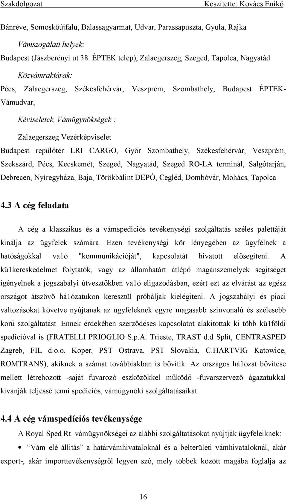 Vezérképviselet Budapest repülőtér LRI CARGO, Győr Szombathely, Székesfehérvár, Veszprém, Szekszárd, Pécs, Kecskemét, Szeged, Nagyatád, Szeged RO-LA terminál, Salgótarján, Debrecen, Nyíregyháza,